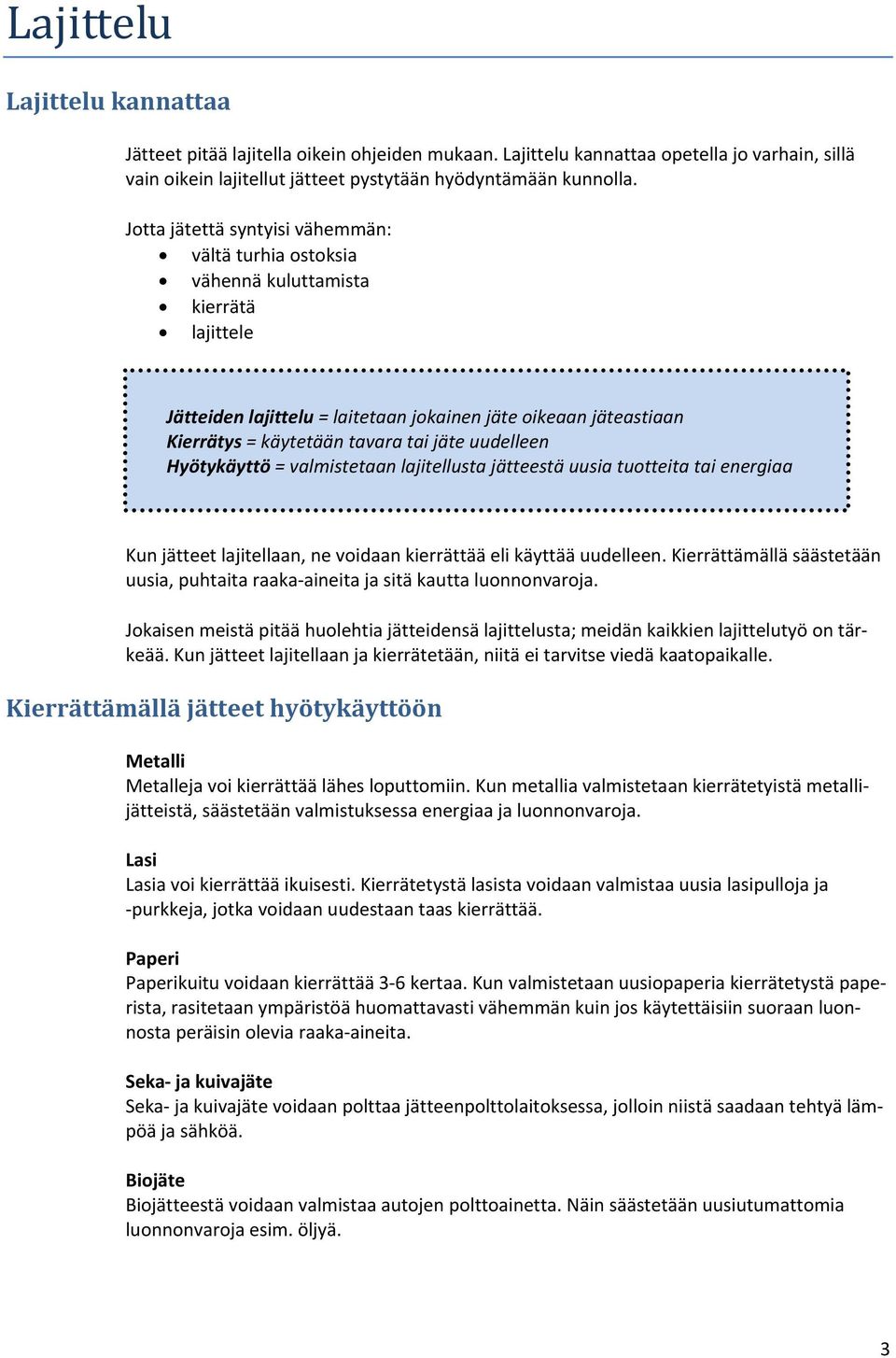 uudelleen Hyötykäyttö = valmistetaan lajitellusta jätteestä uusia tuotteita tai energiaa Kun jätteet lajitellaan, ne voidaan kierrättää eli käyttää uudelleen.