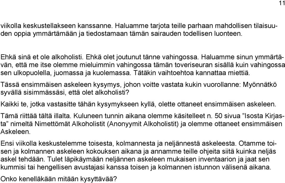 Tätäkin vaihtoehtoa kannattaa miettiä. Tässä ensimmäisen askeleen kysymys, johon voitte vastata kukin vuorollanne: Myönnätkö syvällä sisimmässäsi, että olet alkoholisti?