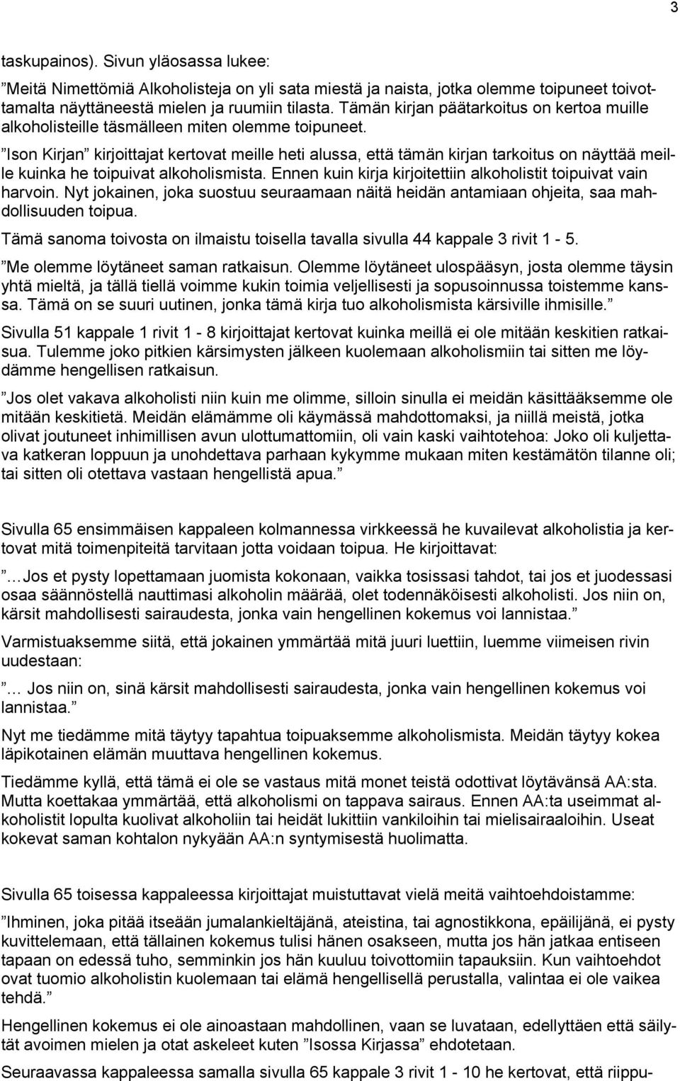 Ison Kirjan kirjoittajat kertovat meille heti alussa, että tämän kirjan tarkoitus on näyttää meille kuinka he toipuivat alkoholismista.