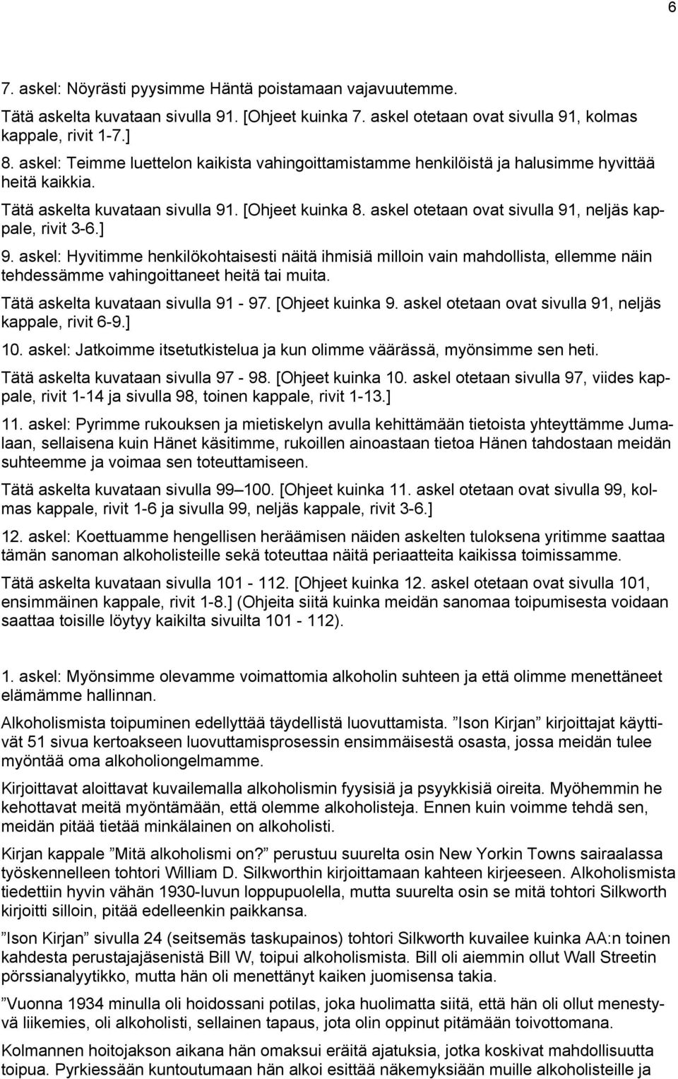 askel otetaan ovat sivulla 91, neljäs kappale, rivit 3-6.] 9. askel: Hyvitimme henkilökohtaisesti näitä ihmisiä milloin vain mahdollista, ellemme näin tehdessämme vahingoittaneet heitä tai muita.