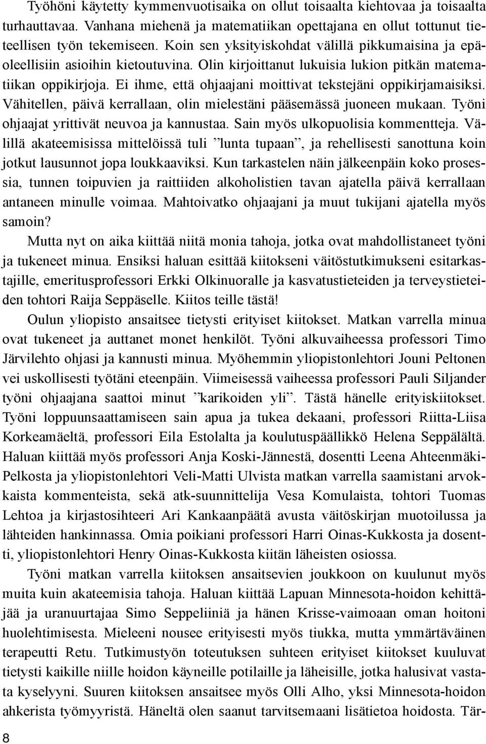 Ei ihme, että ohjaajani moittivat tekstejäni oppikirjamaisiksi. Vähitellen, päivä kerrallaan, olin mielestäni pääsemässä juoneen mukaan. Työni ohjaajat yrittivät neuvoa ja kannustaa.