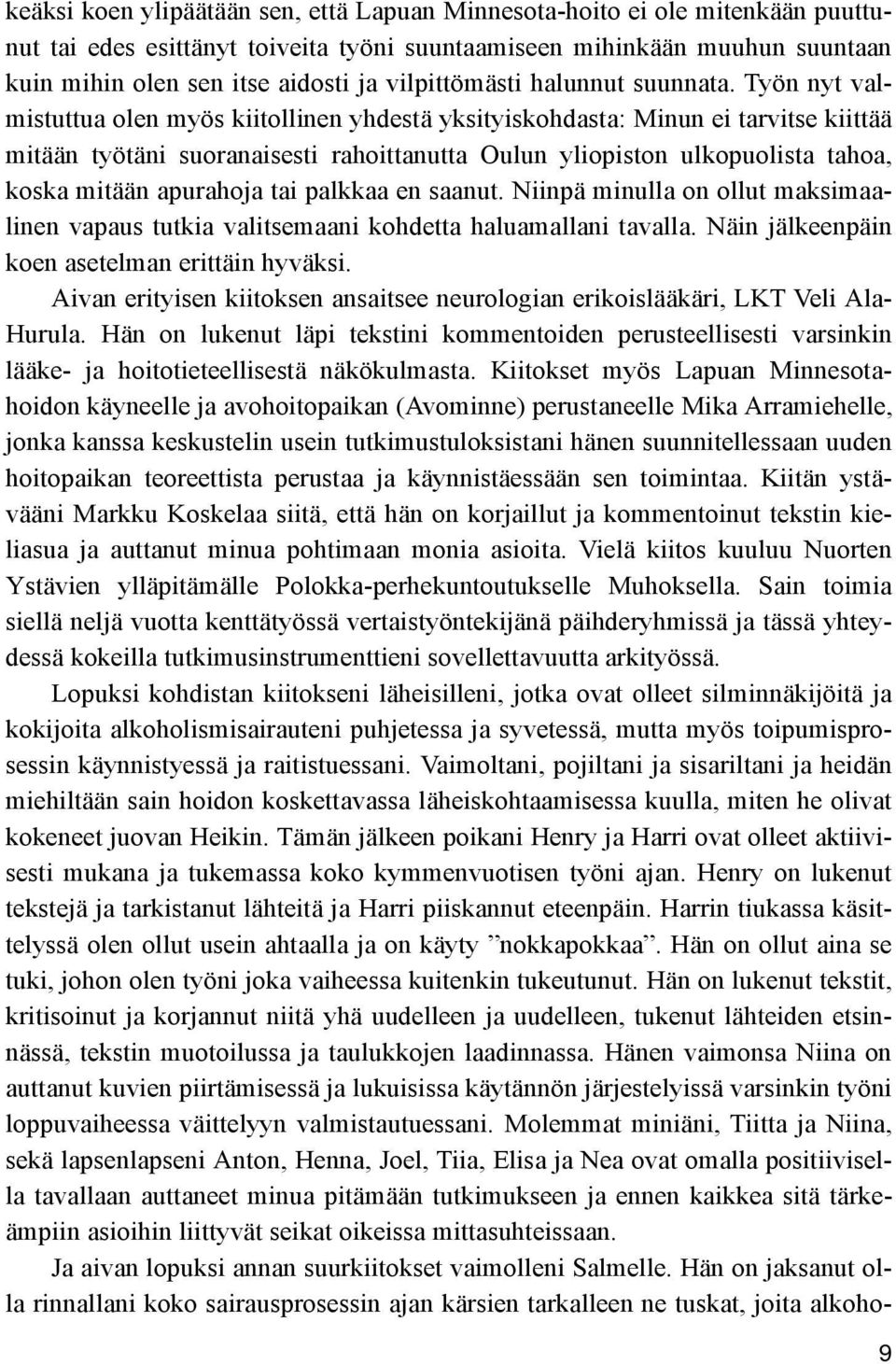 Työn nyt valmistuttua olen myös kiitollinen yhdestä yksityiskohdasta: Minun ei tarvitse kiittää mitään työtäni suoranaisesti rahoittanutta Oulun yliopiston ulkopuolista tahoa, koska mitään apurahoja