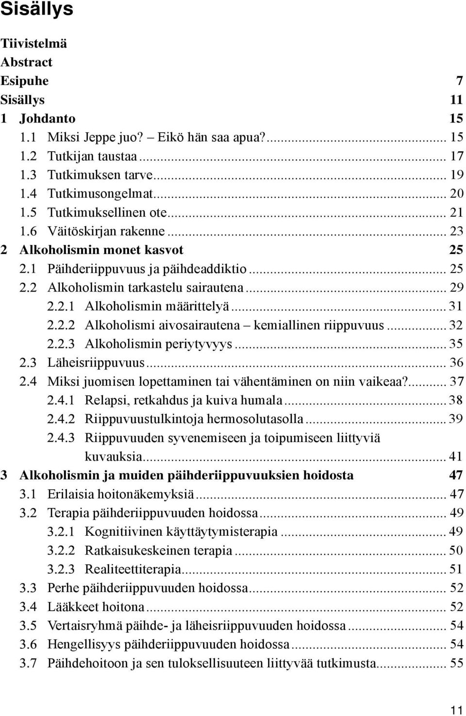 .. 31 Alkoholismi aivosairautena kemiallinen riippuvuus... 32 Alkoholismin periytyvyys... 35 Läheisriippuvuus... 36 Miksi juomisen lopettaminen tai vähentäminen on niin vaikeaa?