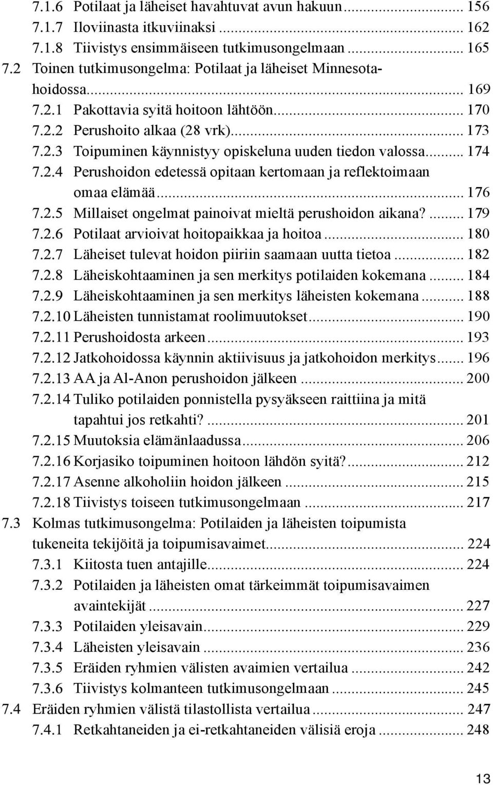 .. 174 Perushoidon edetessä opitaan kertomaan ja reflektoimaan omaa elämää... 176 Millaiset ongelmat painoivat mieltä perushoidon aikana?... 179 Potilaat arvioivat hoitopaikkaa ja hoitoa.