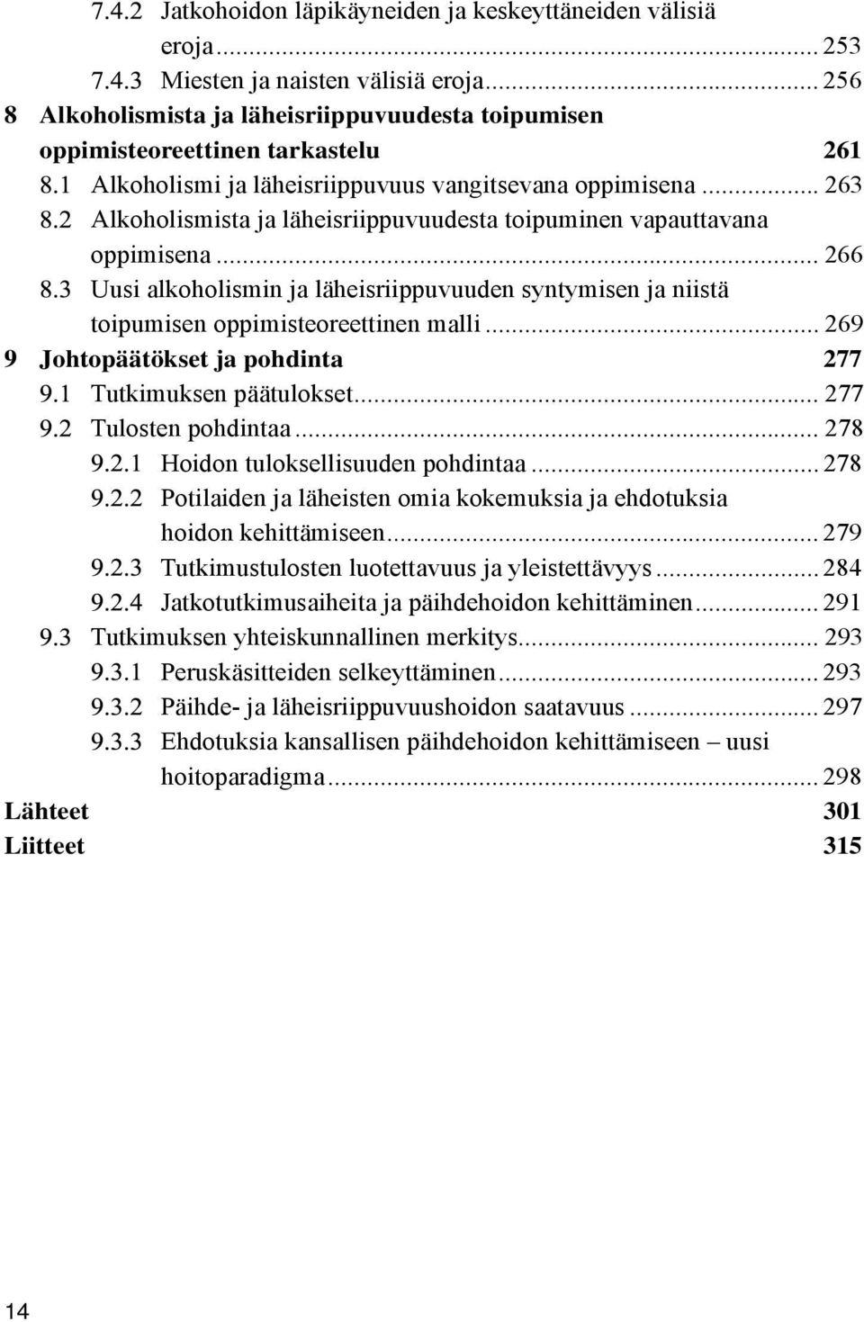 .. 263 Alkoholismista ja läheisriippuvuudesta toipuminen vapauttavana oppimisena... 266 Uusi alkoholismin ja läheisriippuvuuden syntymisen ja niistä toipumisen oppimisteoreettinen malli.