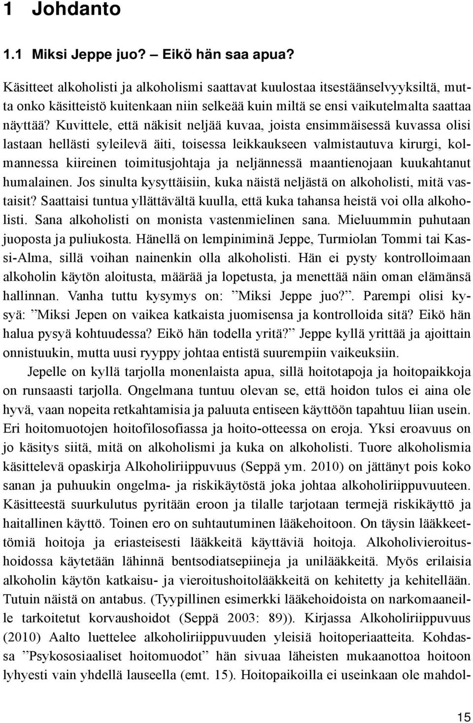 Kuvittele, että näkisit neljää kuvaa, joista ensimmäisessä kuvassa olisi lastaan hellästi syleilevä äiti, toisessa leikkaukseen valmistautuva kirurgi, kolmannessa kiireinen toimitusjohtaja ja