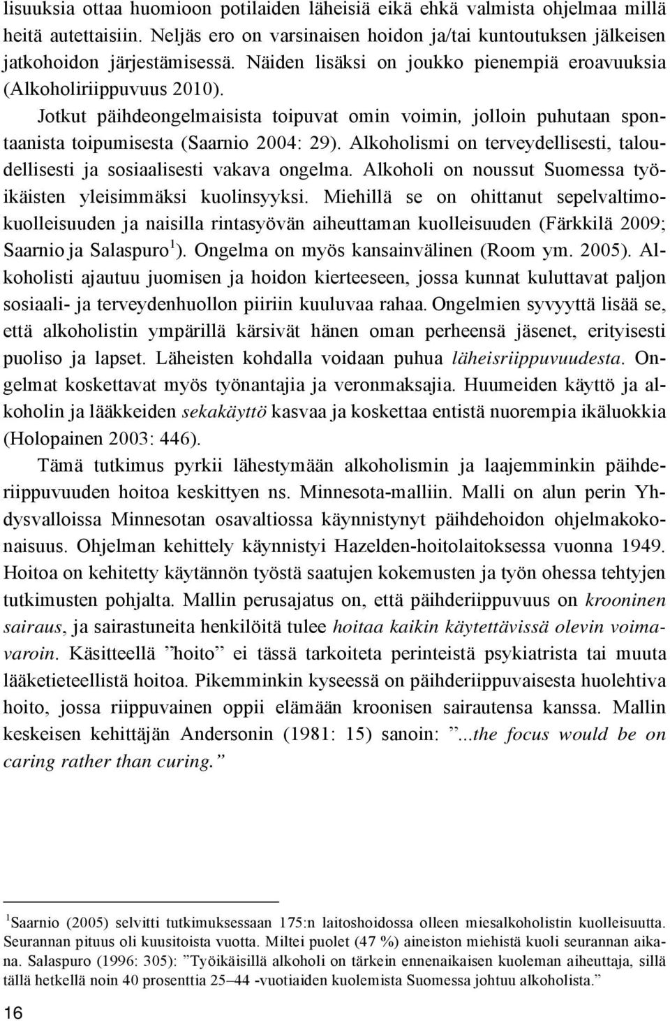 Alkoholismi on terveydellisesti, taloudellisesti ja sosiaalisesti vakava ongelma. Alkoholi on noussut Suomessa työikäisten yleisimmäksi kuolinsyyksi.