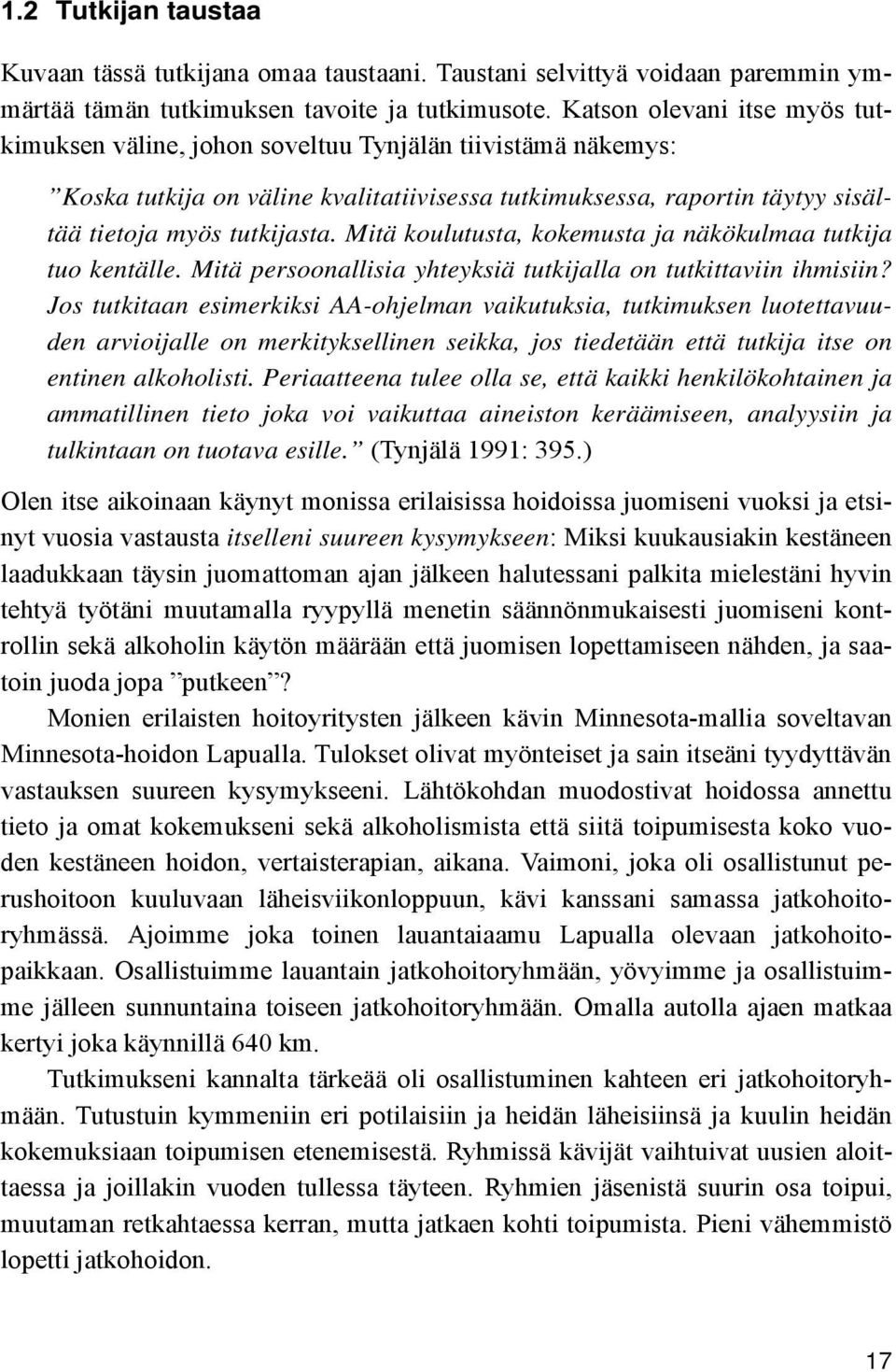 Mitä koulutusta, kokemusta ja näkökulmaa tutkija tuo kentälle. Mitä persoonallisia yhteyksiä tutkijalla on tutkittaviin ihmisiin?