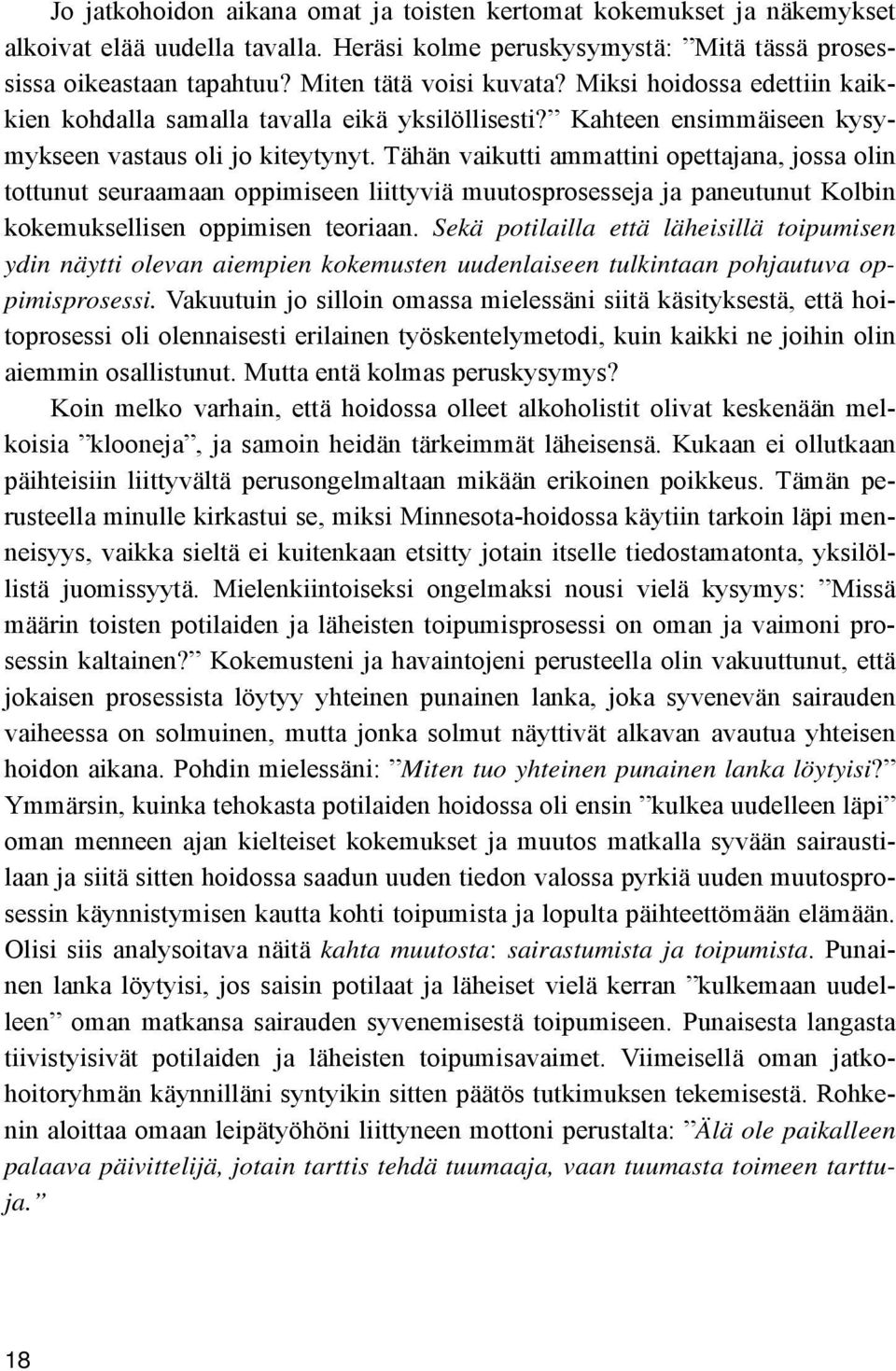 Tähän vaikutti ammattini opettajana, jossa olin tottunut seuraamaan oppimiseen liittyviä muutosprosesseja ja paneutunut Kolbin kokemuksellisen oppimisen teoriaan.