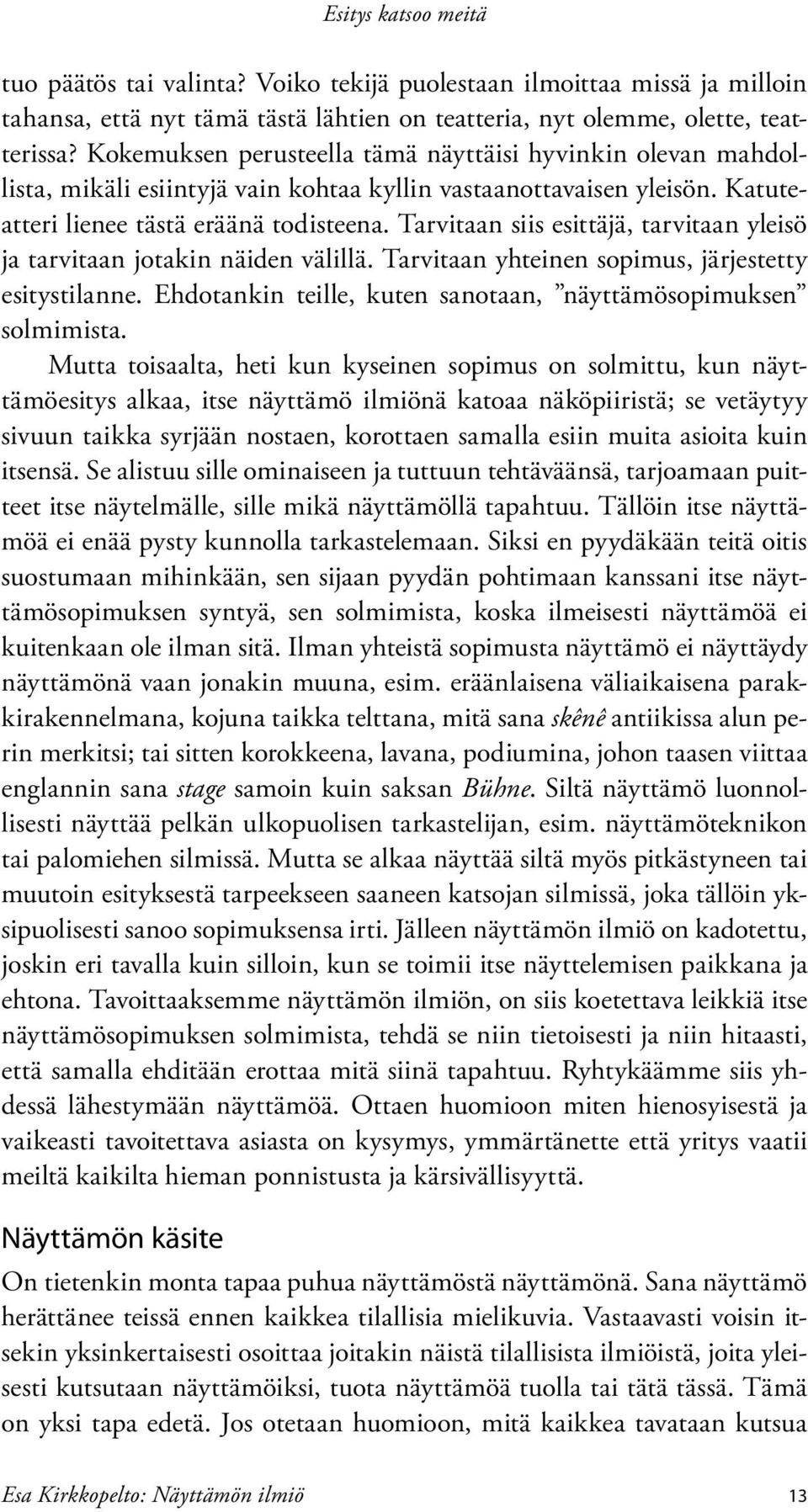 Tarvitaan siis esittäjä, tarvitaan yleisö ja tarvitaan jotakin näiden välillä. Tarvitaan yhteinen sopimus, järjestetty esitystilanne. Ehdotankin teille, kuten sanotaan, näyttämösopimuksen solmimista.