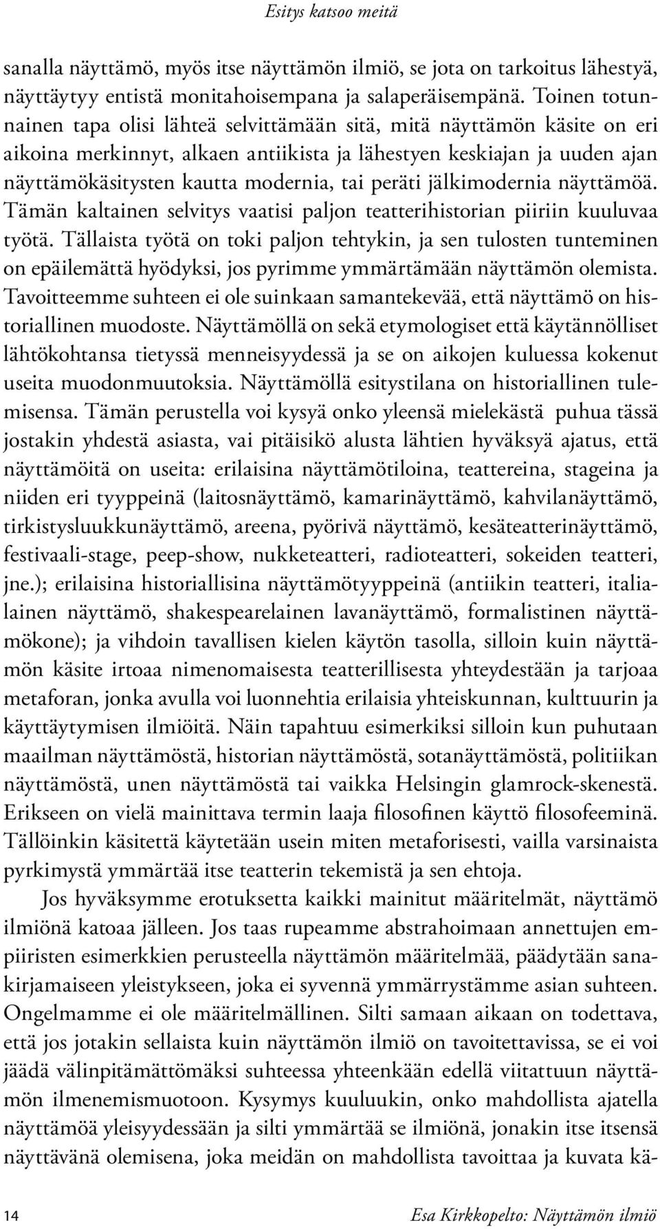 peräti jälkimodernia näyttämöä. Tämän kaltainen selvitys vaatisi paljon teatterihistorian piiriin kuuluvaa työtä.