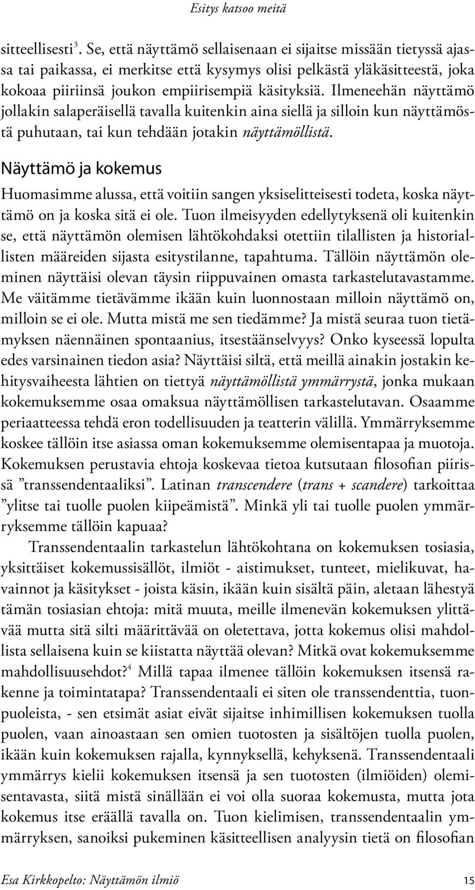 Ilmeneehän näyttämö jollakin salaperäisellä tavalla kuitenkin aina siellä ja silloin kun näyttämöstä puhutaan, tai kun tehdään jotakin näyttämöllistä.