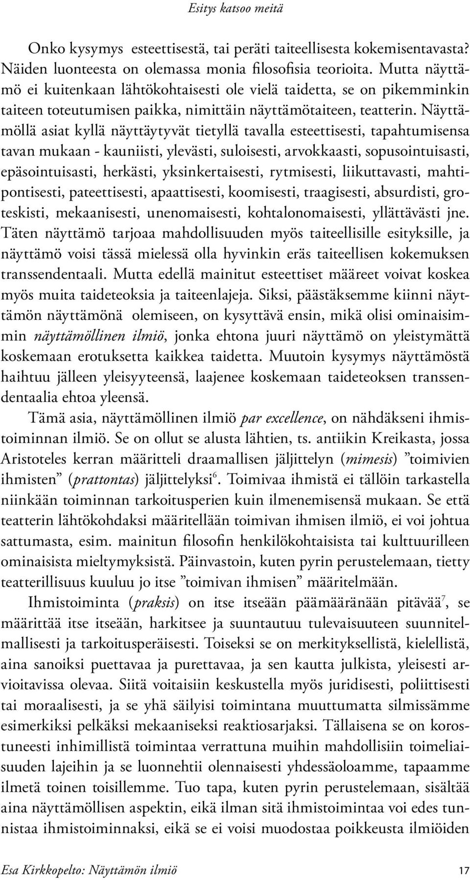 Näyttämöllä asiat kyllä näyttäytyvät tietyllä tavalla esteettisesti, tapahtumisensa tavan mukaan - kauniisti, ylevästi, suloisesti, arvokkaasti, sopusointuisasti, epäsointuisasti, herkästi,