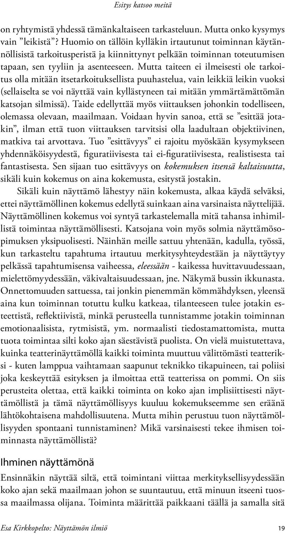 Mutta taiteen ei ilmeisesti ole tarkoitus olla mitään itsetarkoituksellista puuhastelua, vain leikkiä leikin vuoksi (sellaiselta se voi näyttää vain kyllästyneen tai mitään ymmärtämättömän katsojan