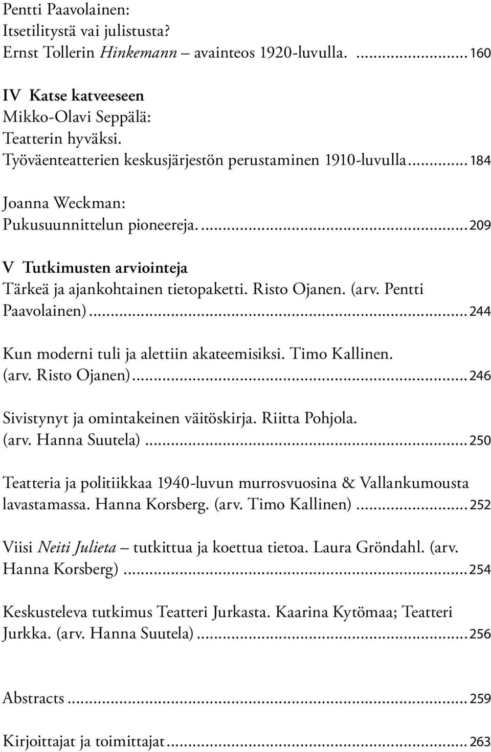 (arv. Pentti Paavolainen)...244 Kun moderni tuli ja alettiin akateemisiksi. Timo Kallinen. (arv. Risto Ojanen)...246 Sivistynyt ja omintakeinen väitöskirja. Riitta Pohjola. (arv. Hanna Suutela).