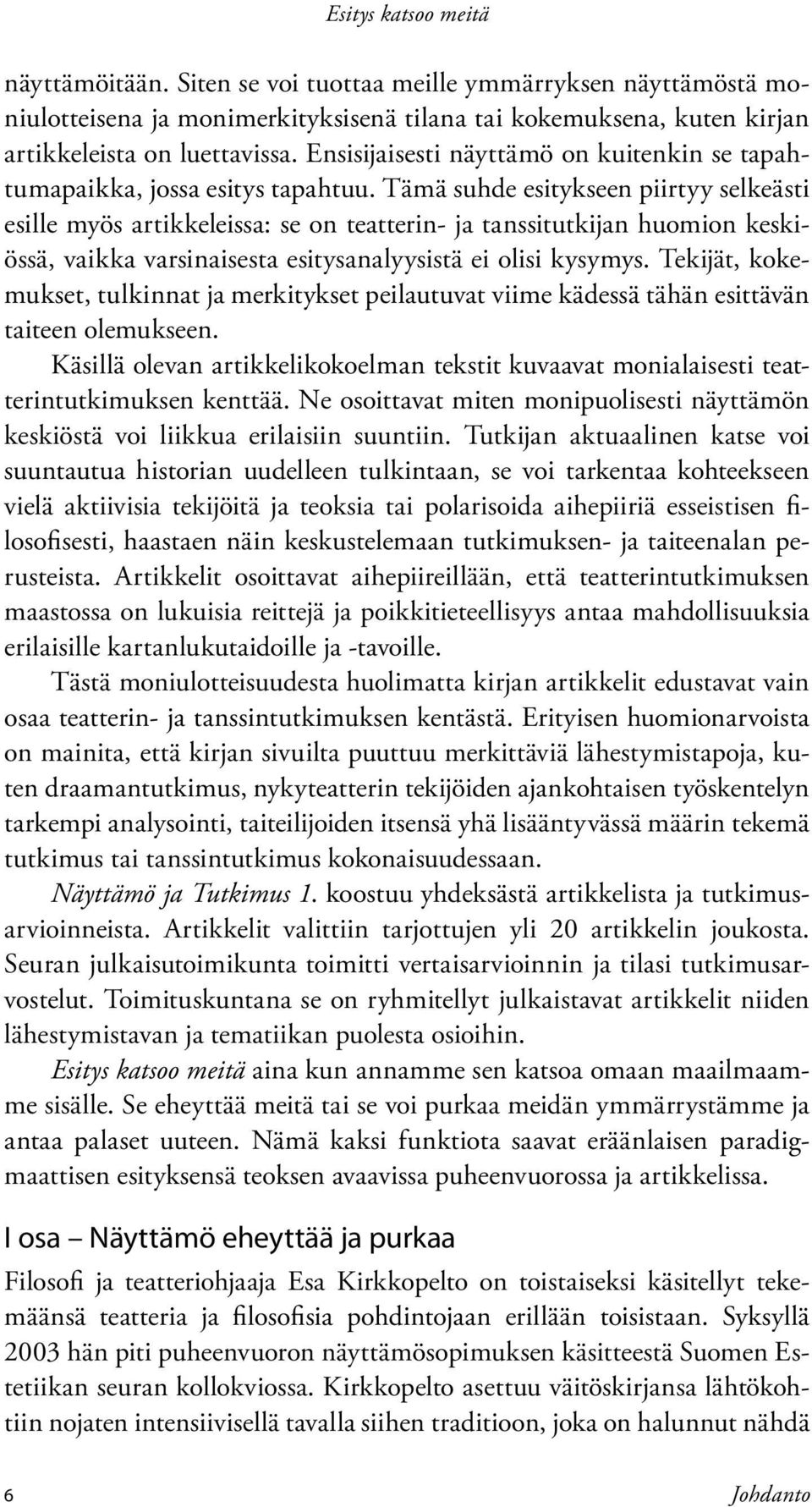 Tämä suhde esitykseen piirtyy selkeästi esille myös artikkeleissa: se on teatterin- ja tanssitutkijan huomion keskiössä, vaikka varsinaisesta esitysanalyysistä ei olisi kysymys.