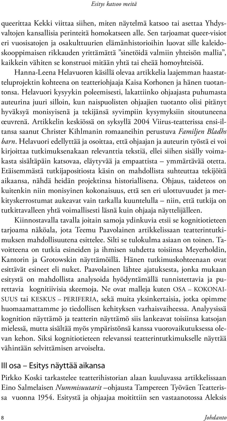 konstruoi mitään yhtä tai eheää homoyhteisöä. Hanna-Leena Helavuoren käsillä olevaa artikkelia laajemman haastatteluprojektin kohteena on teatteriohjaaja Kaisa Korhonen ja hänen tuotantonsa.