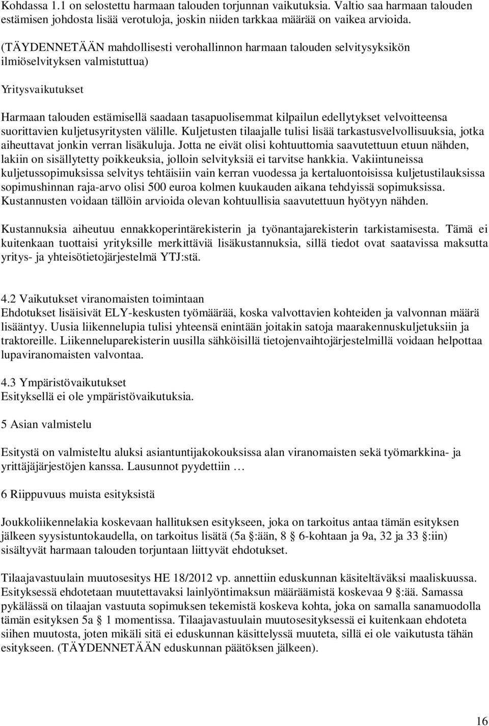 velvoitteensa suorittavien kuljetusyritysten välille. Kuljetusten tilaajalle tulisi lisää tarkastusvelvollisuuksia, jotka aiheuttavat jonkin verran lisäkuluja.