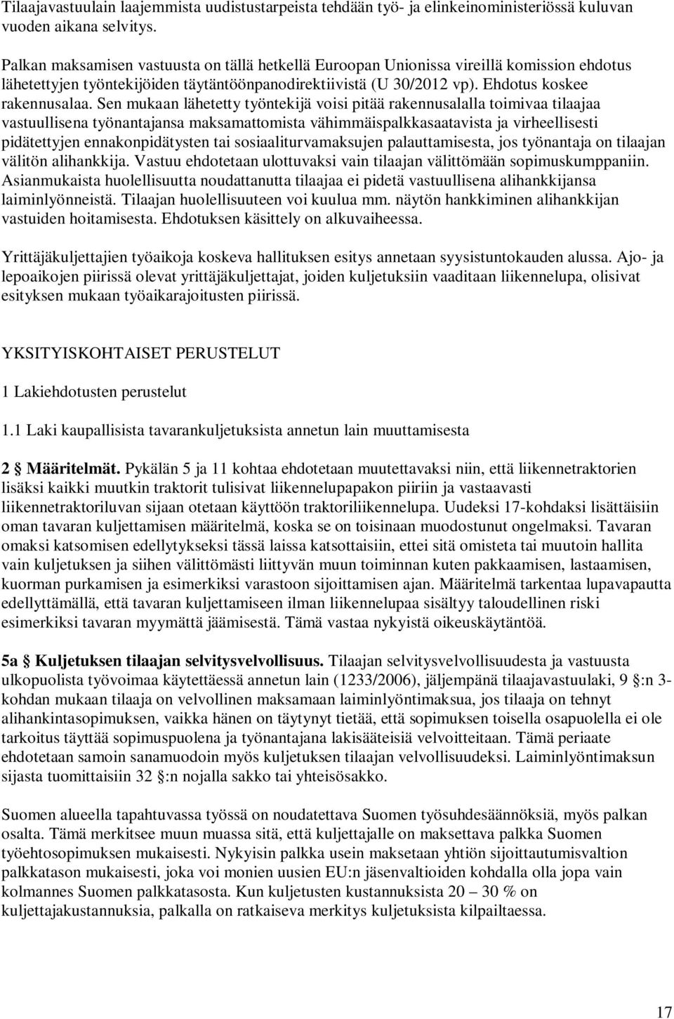 Sen mukaan lähetetty työntekijä voisi pitää rakennusalalla toimivaa tilaajaa vastuullisena työnantajansa maksamattomista vähimmäispalkkasaatavista ja virheellisesti pidätettyjen ennakonpidätysten tai