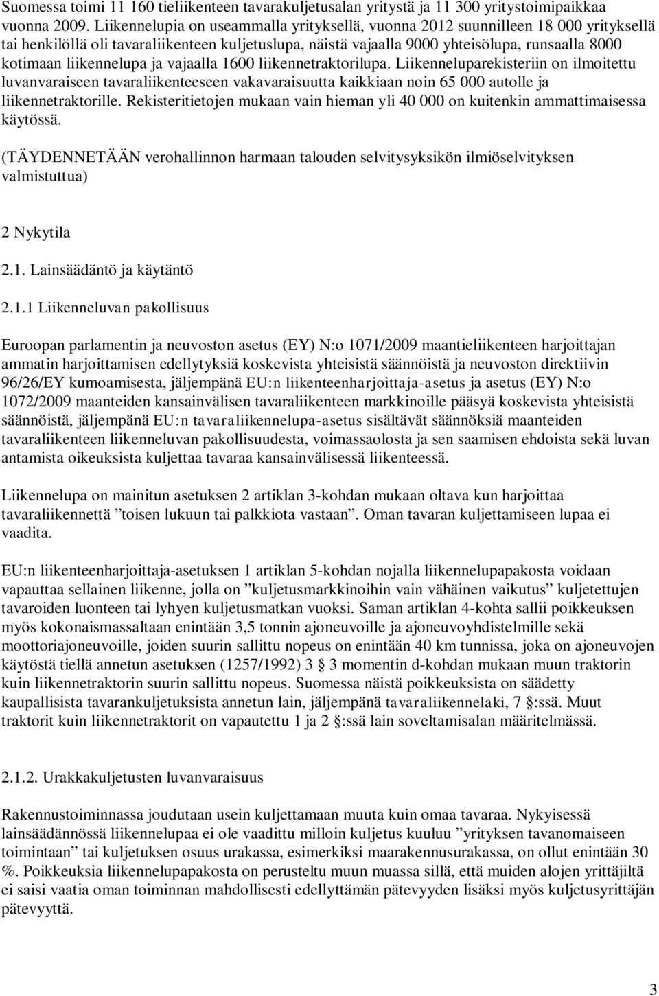 liikennelupa ja vajaalla 1600 liikennetraktorilupa. Liikenneluparekisteriin on ilmoitettu luvanvaraiseen tavaraliikenteeseen vakavaraisuutta kaikkiaan noin 65 000 autolle ja liikennetraktorille.