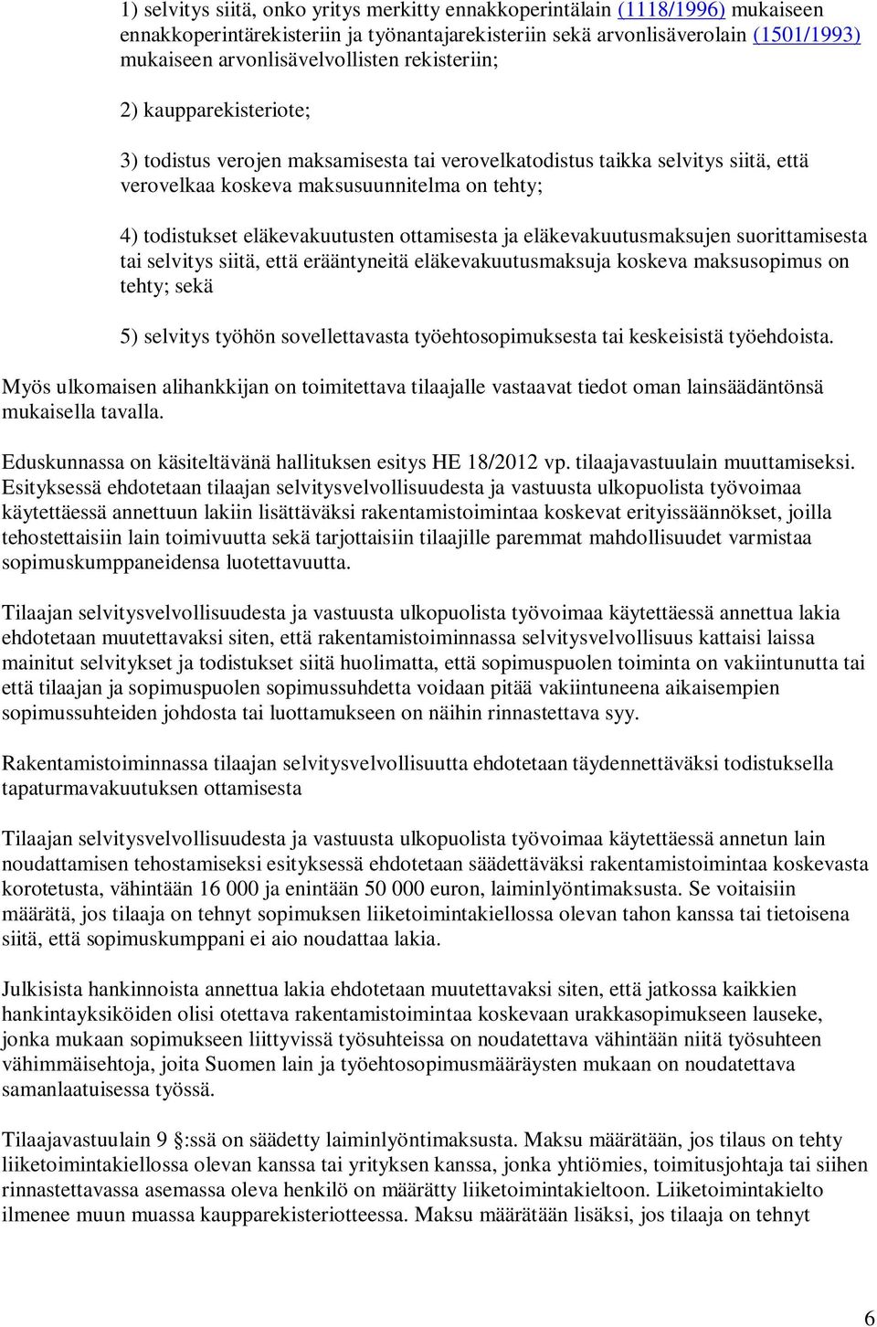 ottamisesta ja eläkevakuutusmaksujen suorittamisesta tai selvitys siitä, että erääntyneitä eläkevakuutusmaksuja koskeva maksusopimus on tehty; sekä 5) selvitys työhön sovellettavasta