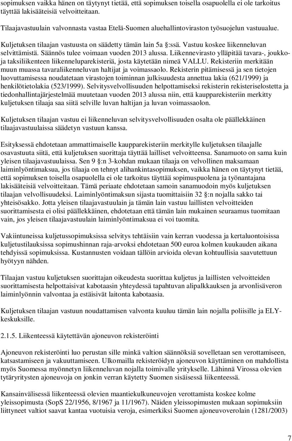 Säännös tulee voimaan vuoden 2013 alussa. Liikennevirasto ylläpitää tavara-, joukkoja taksiliikenteen liikenneluparekisteriä, josta käytetään nimeä VALLU.