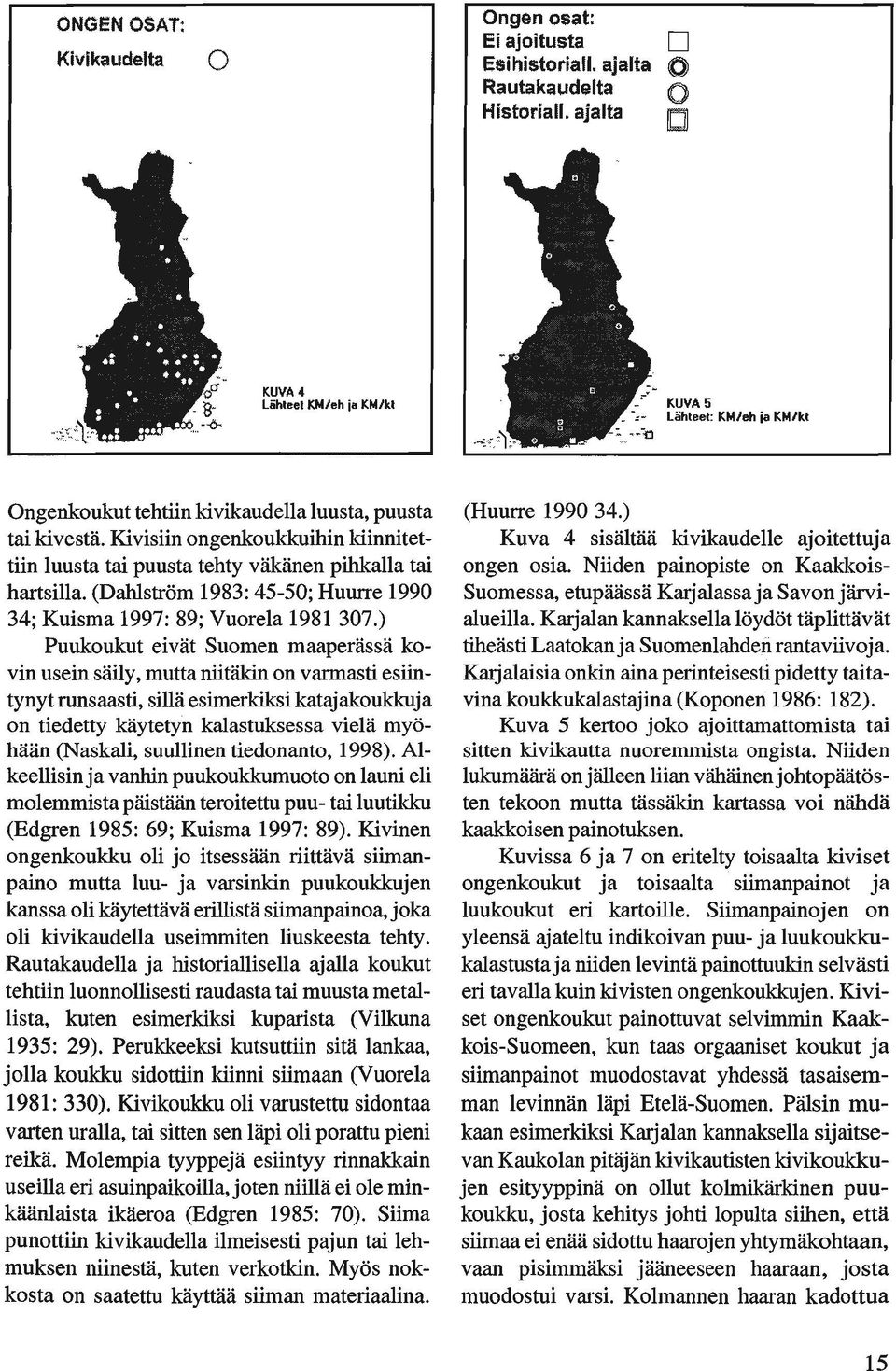 (Dahlström 1983: 45-50; Huurre 1990 34; Kuisma 1997: 89; Vuorela 1981 307.