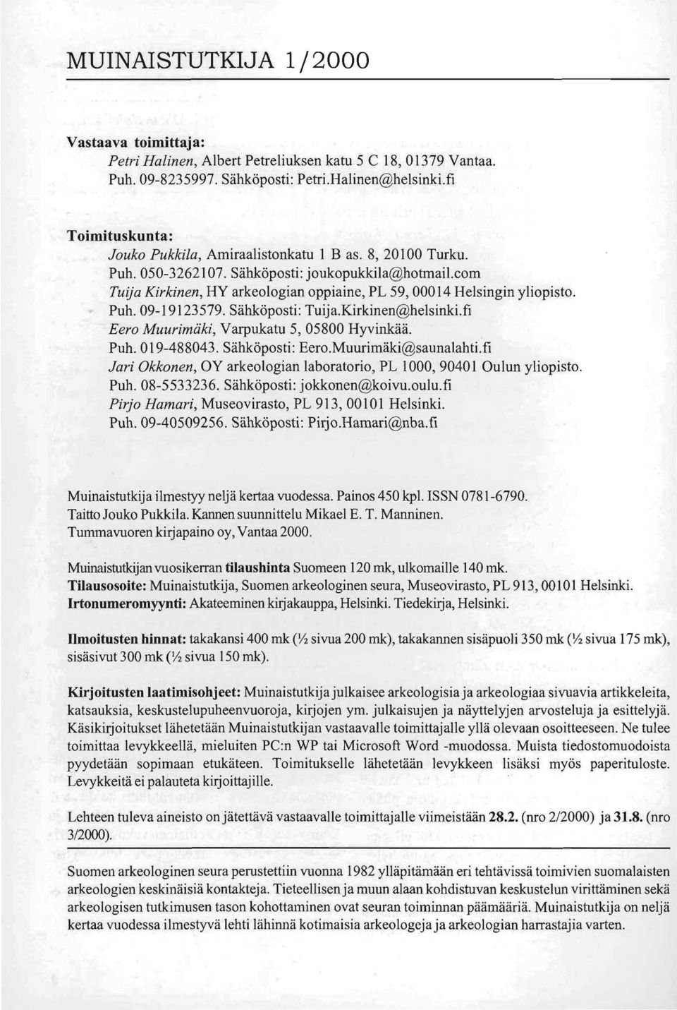 com Tuija Kirkinen, HY arkeologian oppiaine, PL 59, 00014 Helsingin yliopisto. Puh. 09-19123579. Sähköposti: Tuija.Kirkinen@helsinki.fi Eero Muurimäki, Varpukatu 5, 05800 Hyvinkää. Puh. 019-488043.