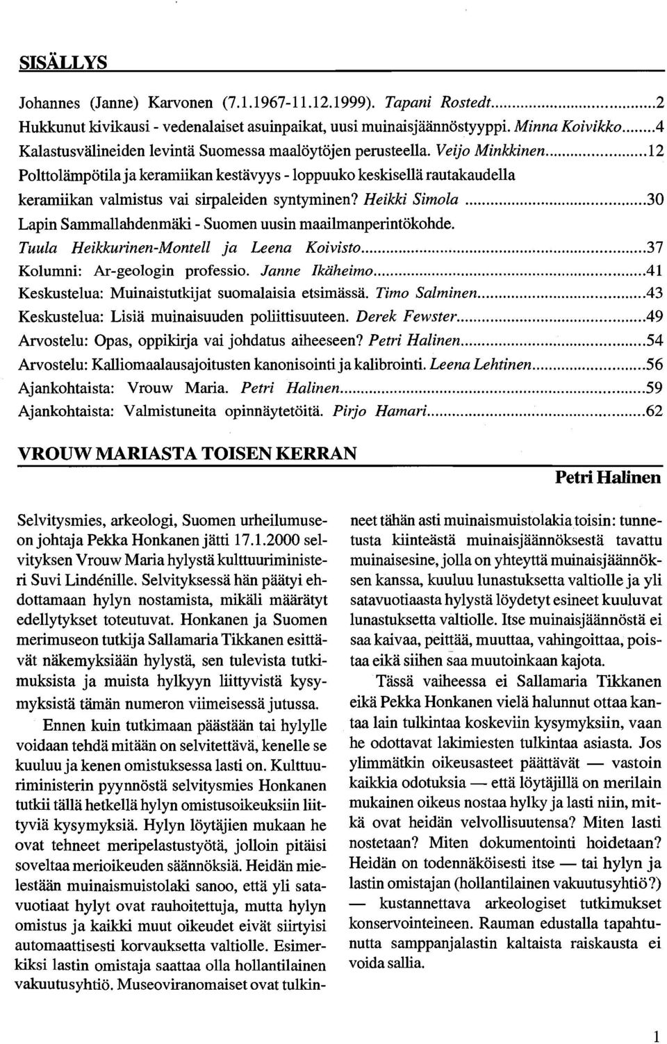 .. 12 Polttolämpötila ja keramiikan kestävyys -loppuuko keskisellä rautakaudella keramiikan valmistus vai sirpaleiden syntyminen? Heikki Simola.