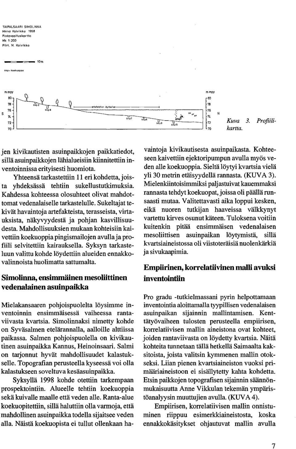 jen kivikautisten asuinpaikkojen paikkatiedot, sillä asuinpaikkojen lähialueisiin kiinnitettiin inventoinnissa erityisesti huomiota.