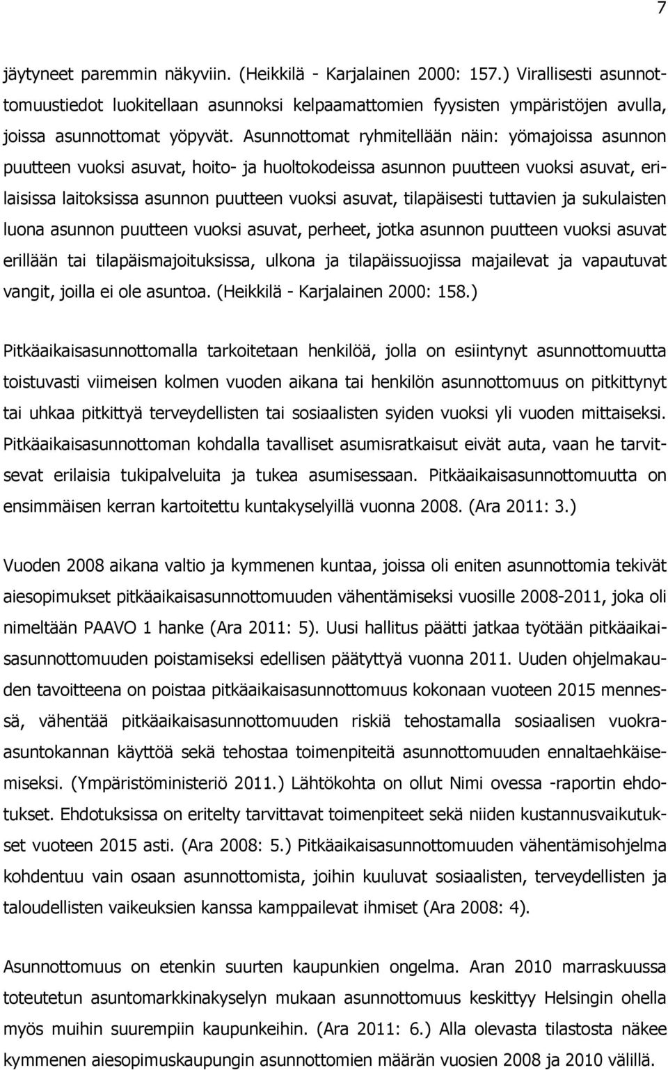 tilapäisesti tuttavien ja sukulaisten luona asunnon puutteen vuoksi asuvat, perheet, jotka asunnon puutteen vuoksi asuvat erillään tai tilapäismajoituksissa, ulkona ja tilapäissuojissa majailevat ja