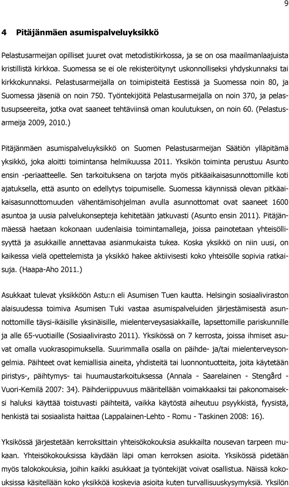 Työntekijöitä Pelastusarmeijalla on noin 370, ja pelastusupseereita, jotka ovat saaneet tehtäviinsä oman koulutuksen, on noin 60. (Pelastusarmeija 2009, 2010.