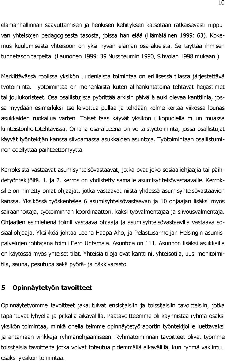 ) Merkittävässä roolissa yksikön uudenlaista toimintaa on erillisessä tilassa järjestettävä työtoiminta. Työtoimintaa on monenlaista kuten alihankintatöinä tehtävät heijastimet tai joulukoristeet.