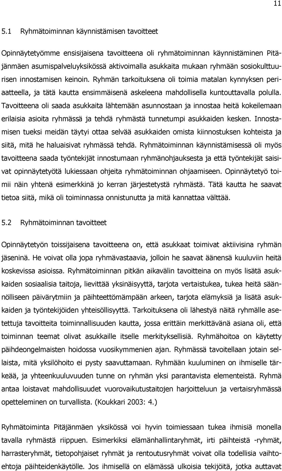 Tavoitteena oli saada asukkaita lähtemään asunnostaan ja innostaa heitä kokeilemaan erilaisia asioita ryhmässä ja tehdä ryhmästä tunnetumpi asukkaiden kesken.