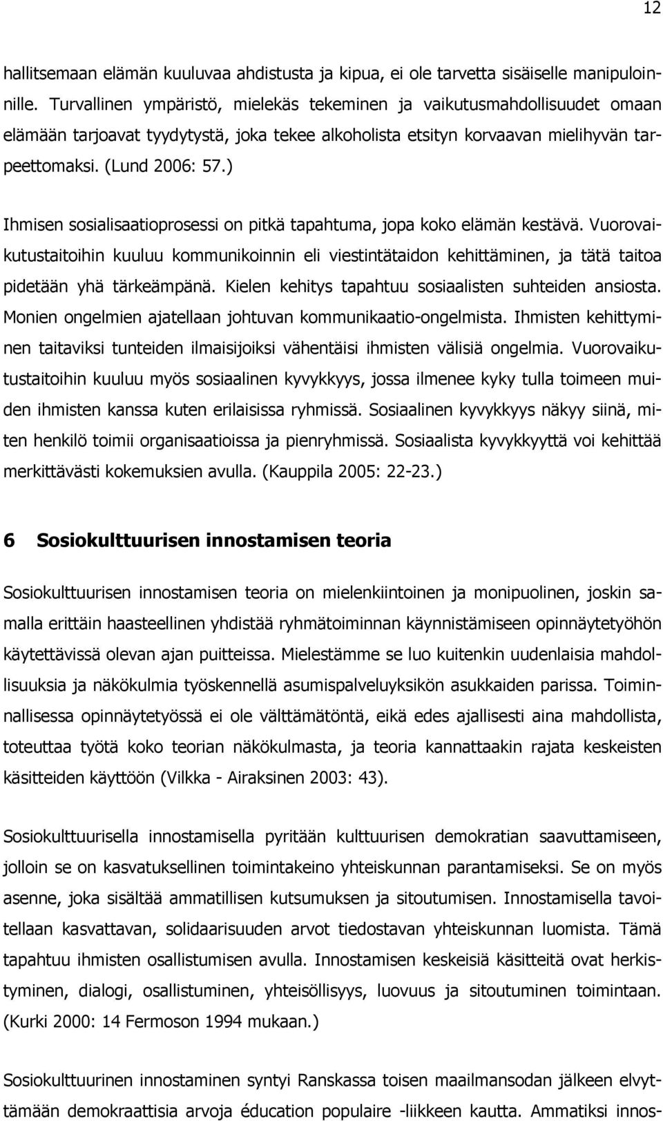 ) Ihmisen sosialisaatioprosessi on pitkä tapahtuma, jopa koko elämän kestävä. Vuorovaikutustaitoihin kuuluu kommunikoinnin eli viestintätaidon kehittäminen, ja tätä taitoa pidetään yhä tärkeämpänä.