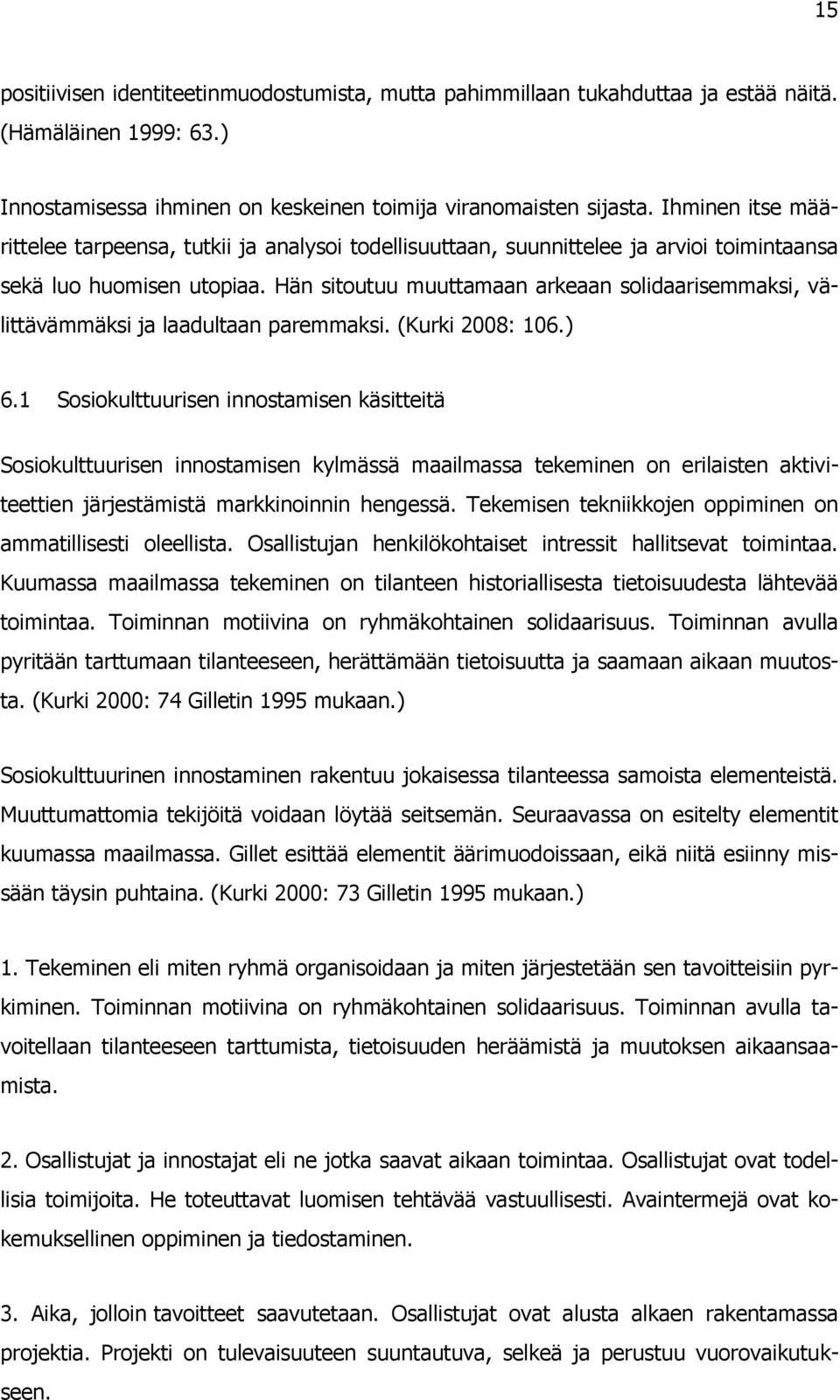 Hän sitoutuu muuttamaan arkeaan solidaarisemmaksi, välittävämmäksi ja laadultaan paremmaksi. (Kurki 2008: 106.) 6.