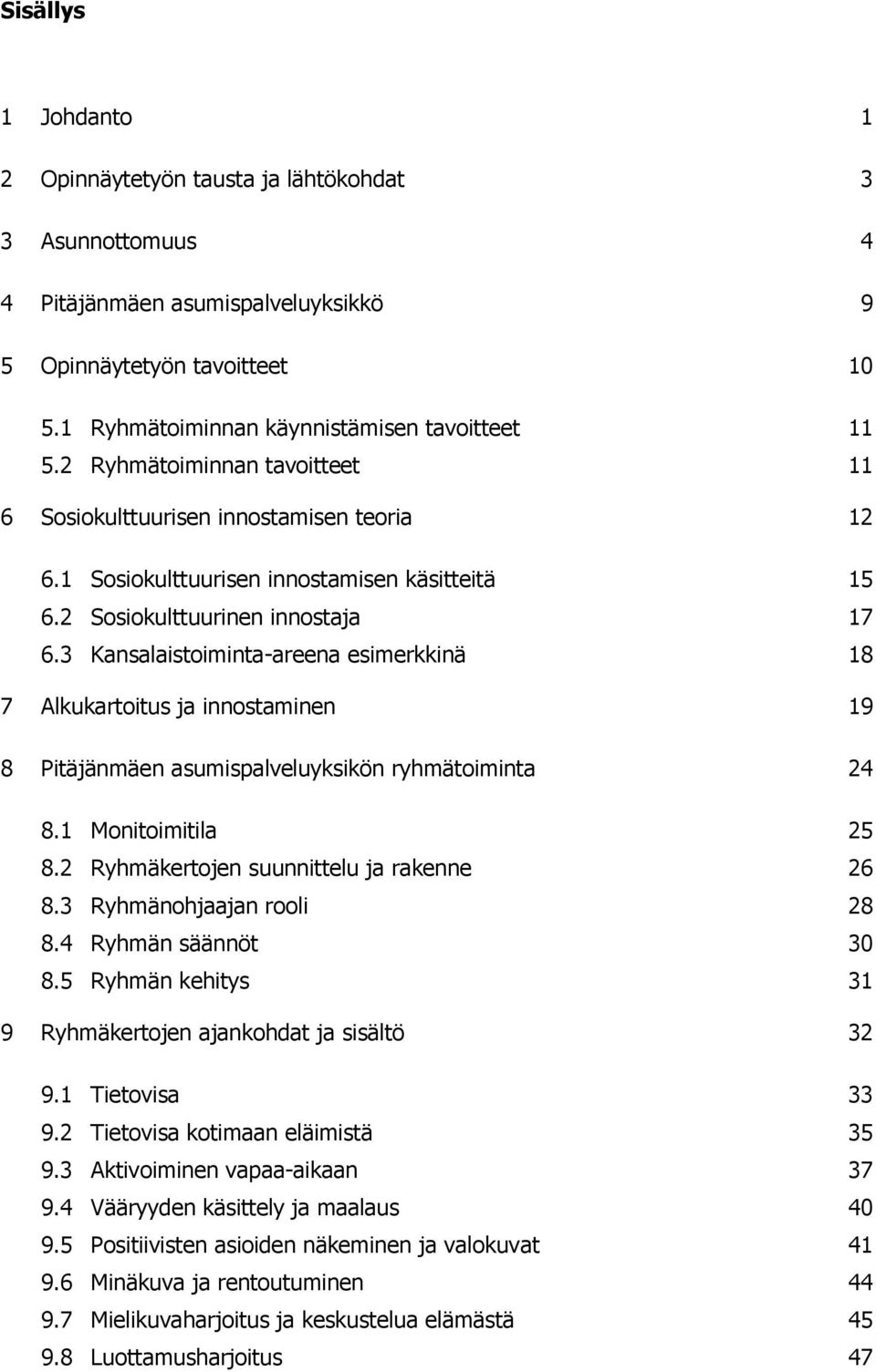 3 Kansalaistoiminta-areena esimerkkinä 18 7 Alkukartoitus ja innostaminen 19 8 Pitäjänmäen asumispalveluyksikön ryhmätoiminta 24 8.1 Monitoimitila 25 8.2 Ryhmäkertojen suunnittelu ja rakenne 26 8.