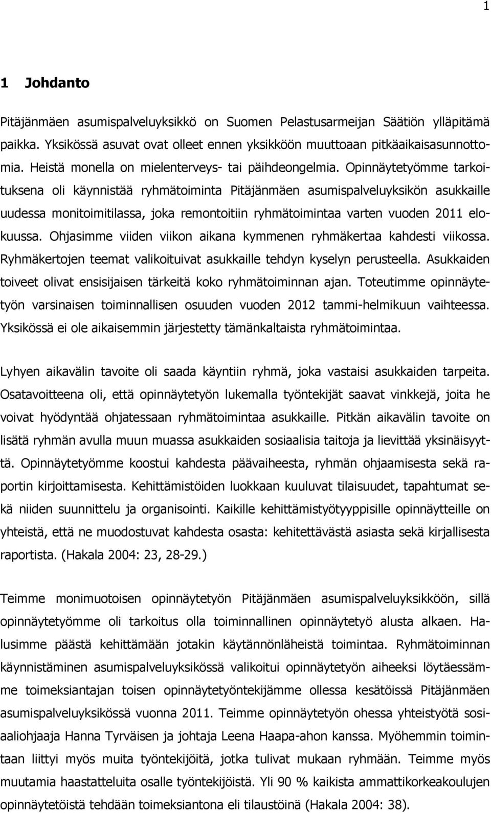 Opinnäytetyömme tarkoituksena oli käynnistää ryhmätoiminta Pitäjänmäen asumispalveluyksikön asukkaille uudessa monitoimitilassa, joka remontoitiin ryhmätoimintaa varten vuoden 2011 elokuussa.