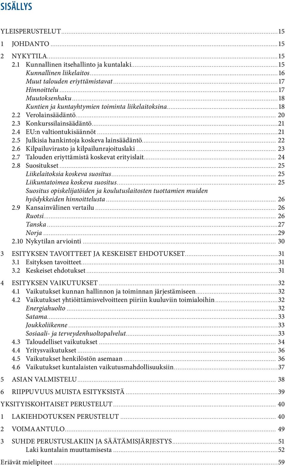 .. 22 2.6 Kilpailuvirasto ja kilpailunrajoituslaki... 23 2.7 Talouden eriyttämistä koskevat erityislait... 24 2.8 Suositukset... 25.. Liikelaitoksia koskeva suositus... 25.. Liikuntatoimea koskeva suositus.