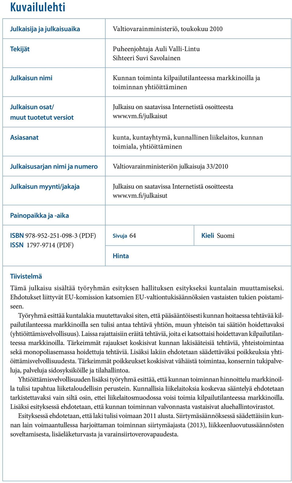 fi/julkaisut Asiasanat kunta, kuntayhtymä, kunnallinen liikelaitos, kunnan toimiala, yhtiöittäminen Julkaisusarjan nimi ja numero Valtiovarainministeriön julkaisuja 33/2010 Julkaisun myynti/jakaja