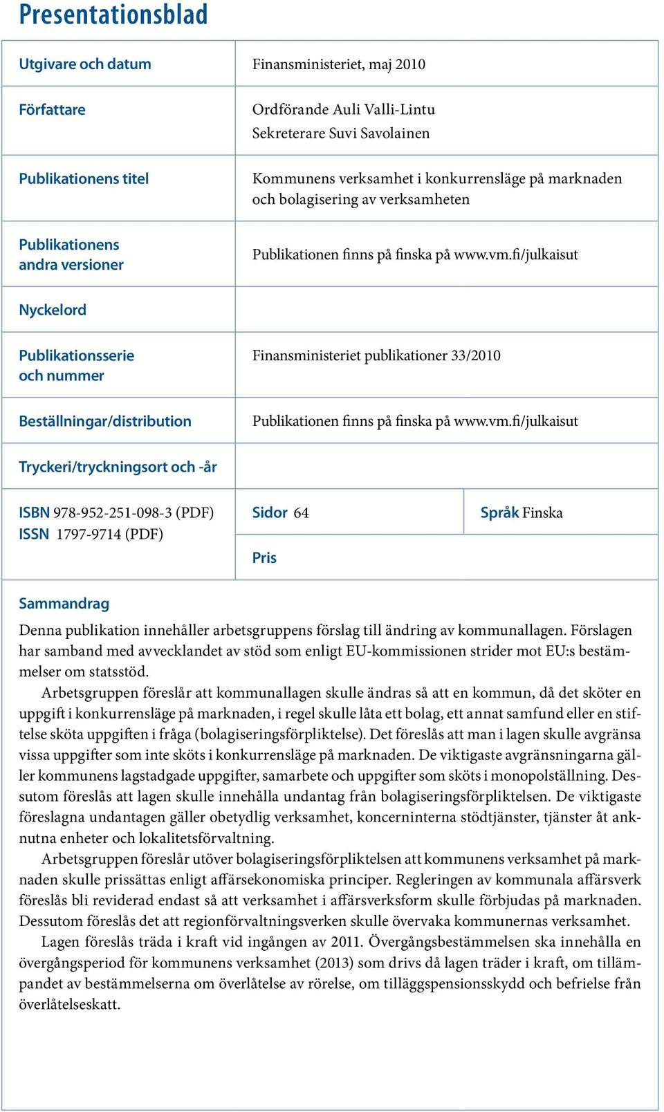 fi/julkaisut Nyckelord Publikationsserie och nummer Finansministeriet publikationer 33/2010 Beställningar/distribution Publikationen finns på finska på www.vm.
