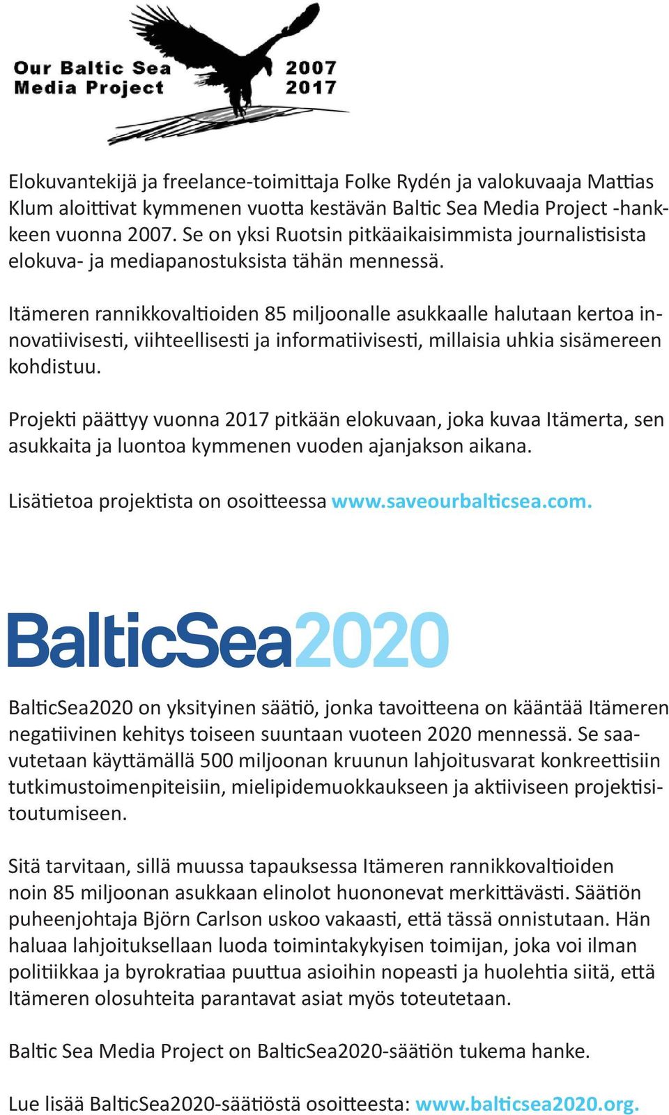 Itämeren rannikkovaltioiden 85 miljoonalle asukkaalle halutaan kertoa innovatiivisesti, viihteellisesti ja informatiivisesti, millaisia uhkia sisämereen kohdistuu.
