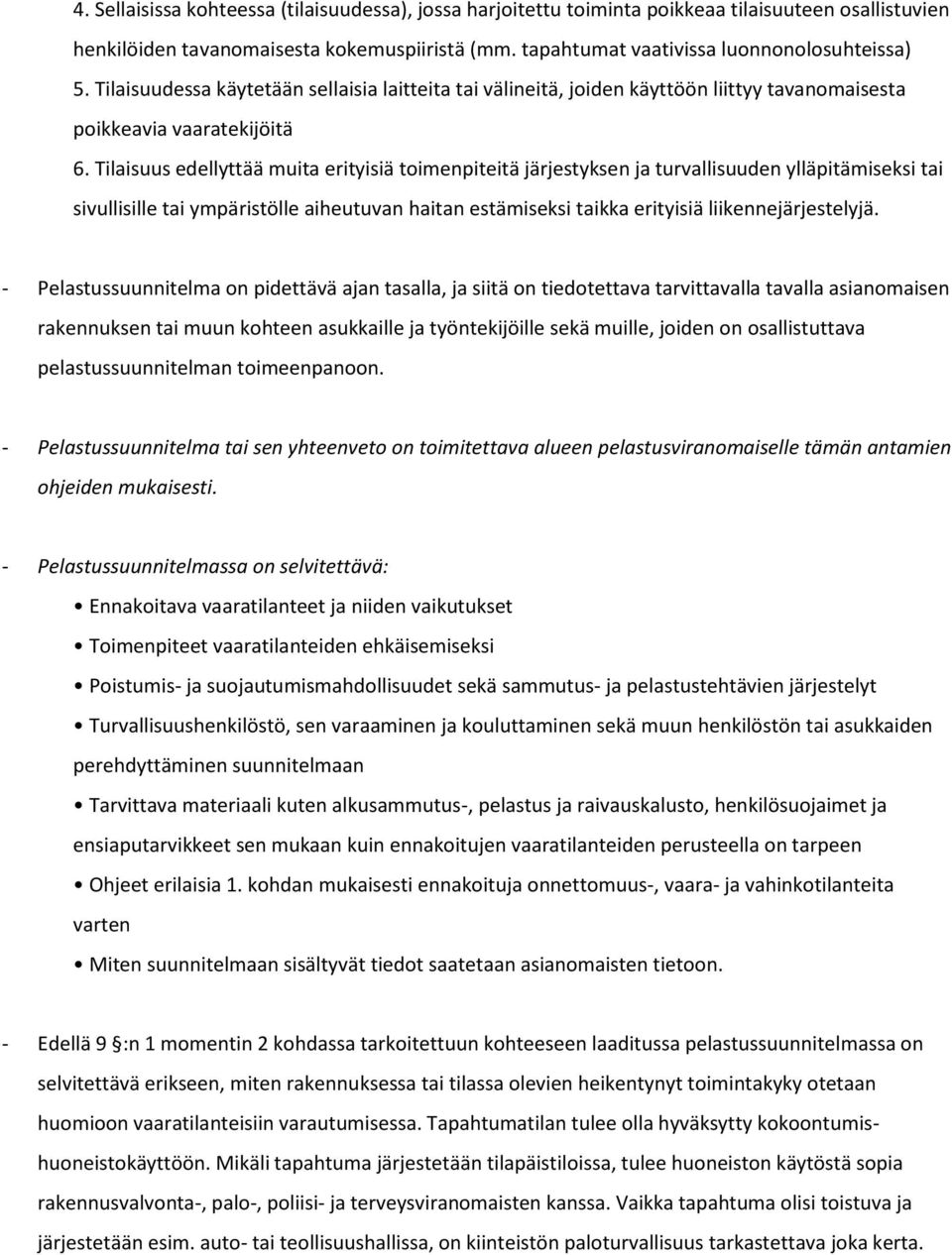 Tilaisuus edellyttää muita erityisiä toimenpiteitä järjestyksen ja turvallisuuden ylläpitämiseksi tai sivullisille tai ympäristölle aiheutuvan haitan estämiseksi taikka erityisiä liikennejärjestelyjä.