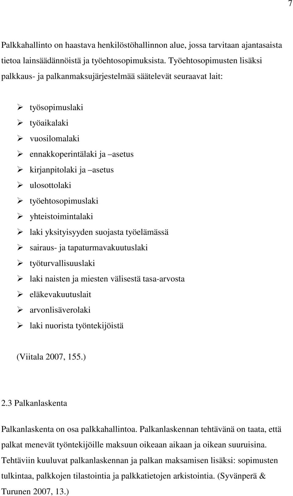 työehtosopimuslaki yhteistoimintalaki laki yksityisyyden suojasta työelämässä sairaus- ja tapaturmavakuutuslaki työturvallisuuslaki laki naisten ja miesten välisestä tasa-arvosta eläkevakuutuslait