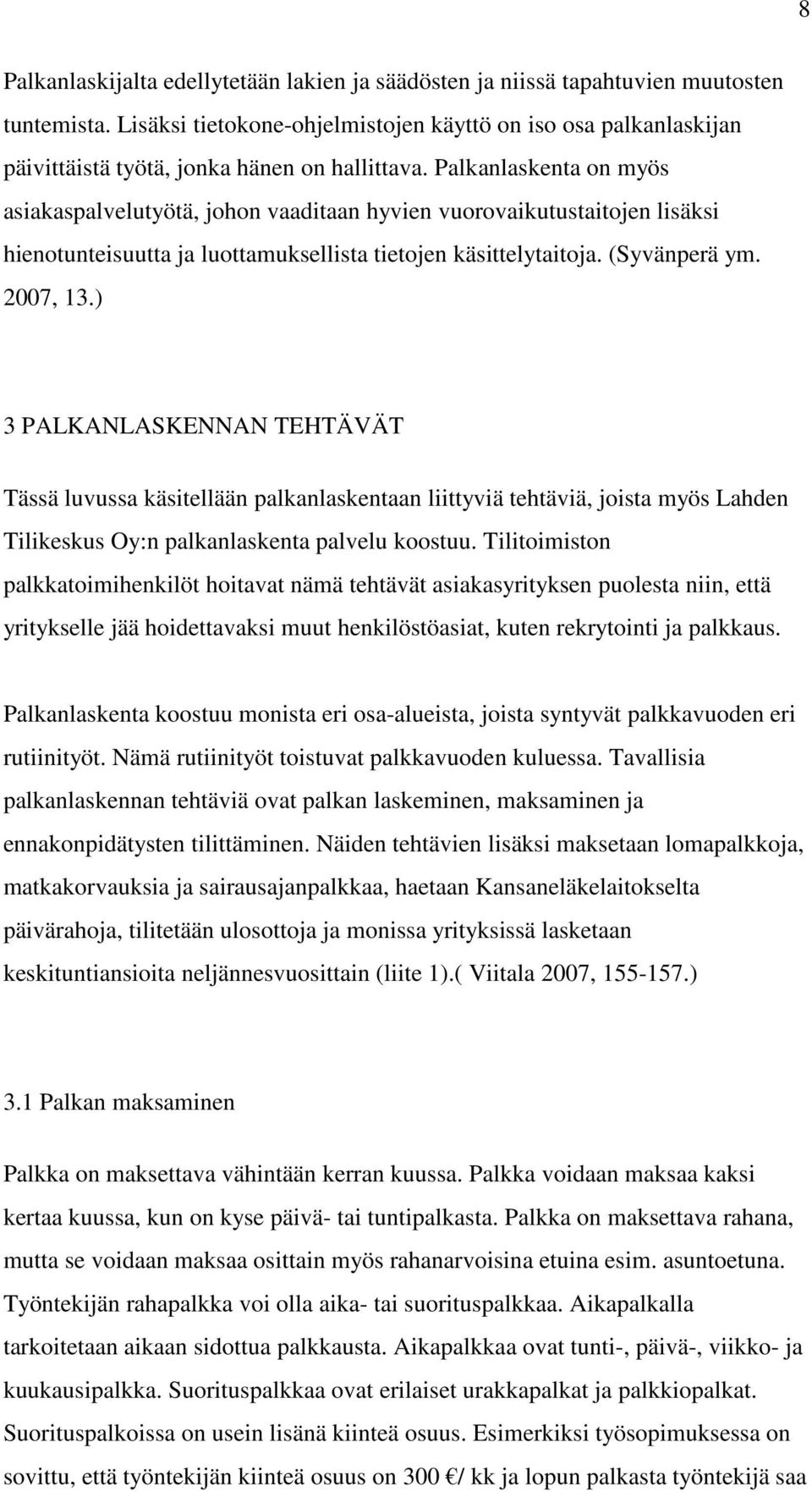 Palkanlaskenta on myös asiakaspalvelutyötä, johon vaaditaan hyvien vuorovaikutustaitojen lisäksi hienotunteisuutta ja luottamuksellista tietojen käsittelytaitoja. (Syvänperä ym. 2007, 13.