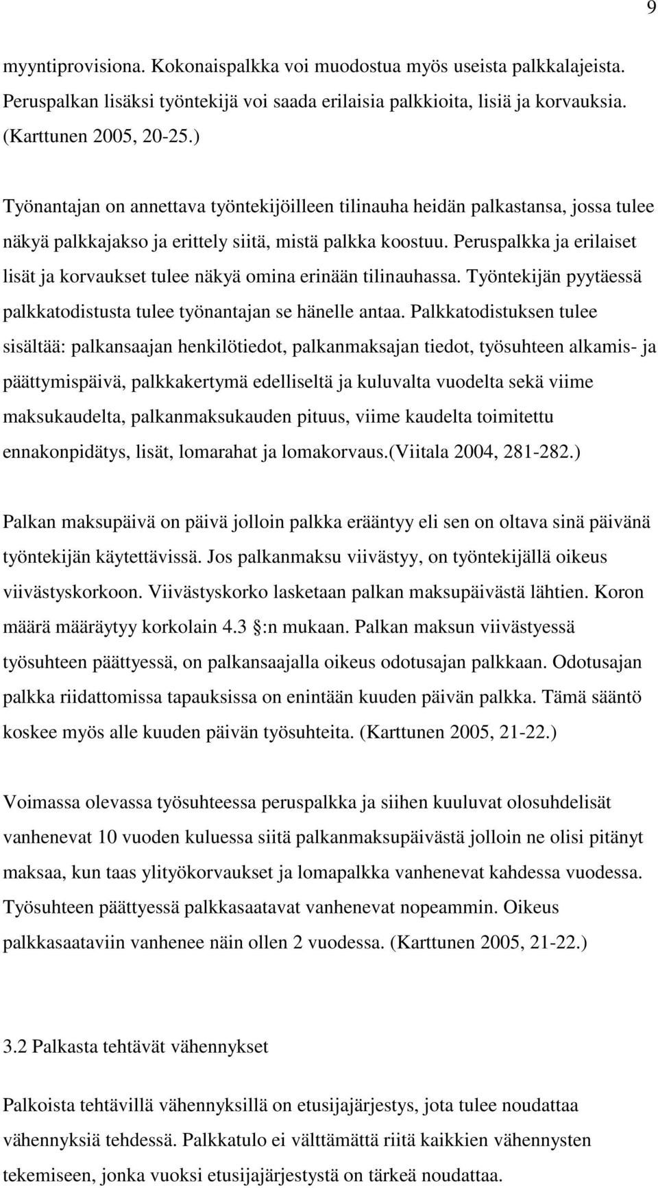 Peruspalkka ja erilaiset lisät ja korvaukset tulee näkyä omina erinään tilinauhassa. Työntekijän pyytäessä palkkatodistusta tulee työnantajan se hänelle antaa.