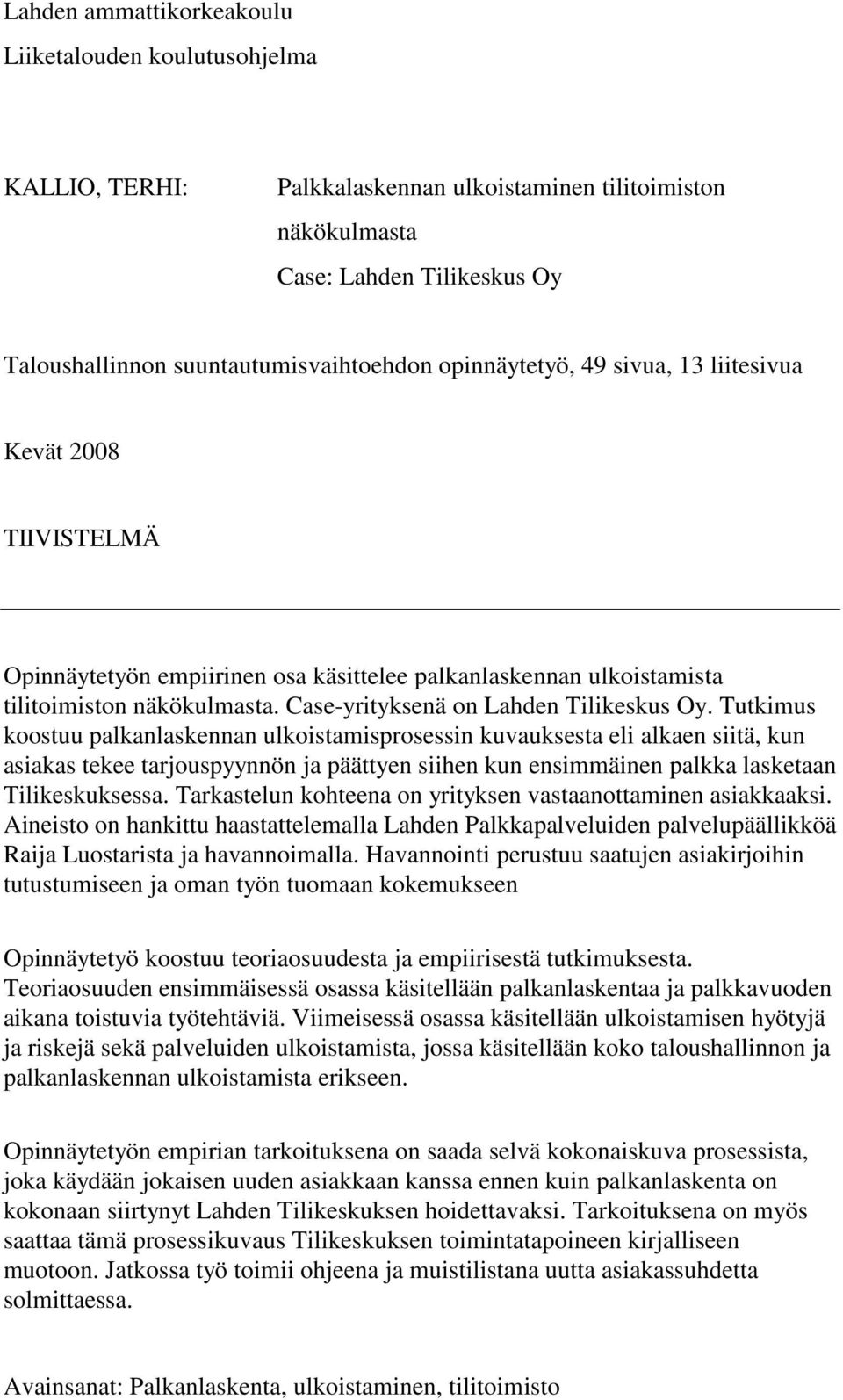 Tutkimus koostuu palkanlaskennan ulkoistamisprosessin kuvauksesta eli alkaen siitä, kun asiakas tekee tarjouspyynnön ja päättyen siihen kun ensimmäinen palkka lasketaan Tilikeskuksessa.