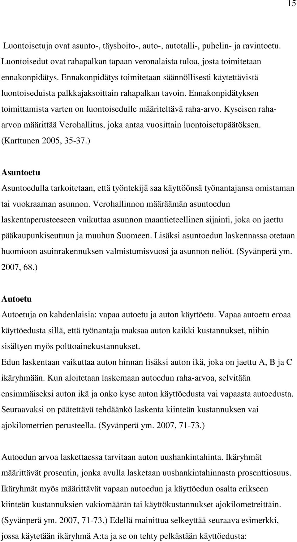 Kyseisen rahaarvon määrittää Verohallitus, joka antaa vuosittain luontoisetupäätöksen. (Karttunen 2005, 35-37.