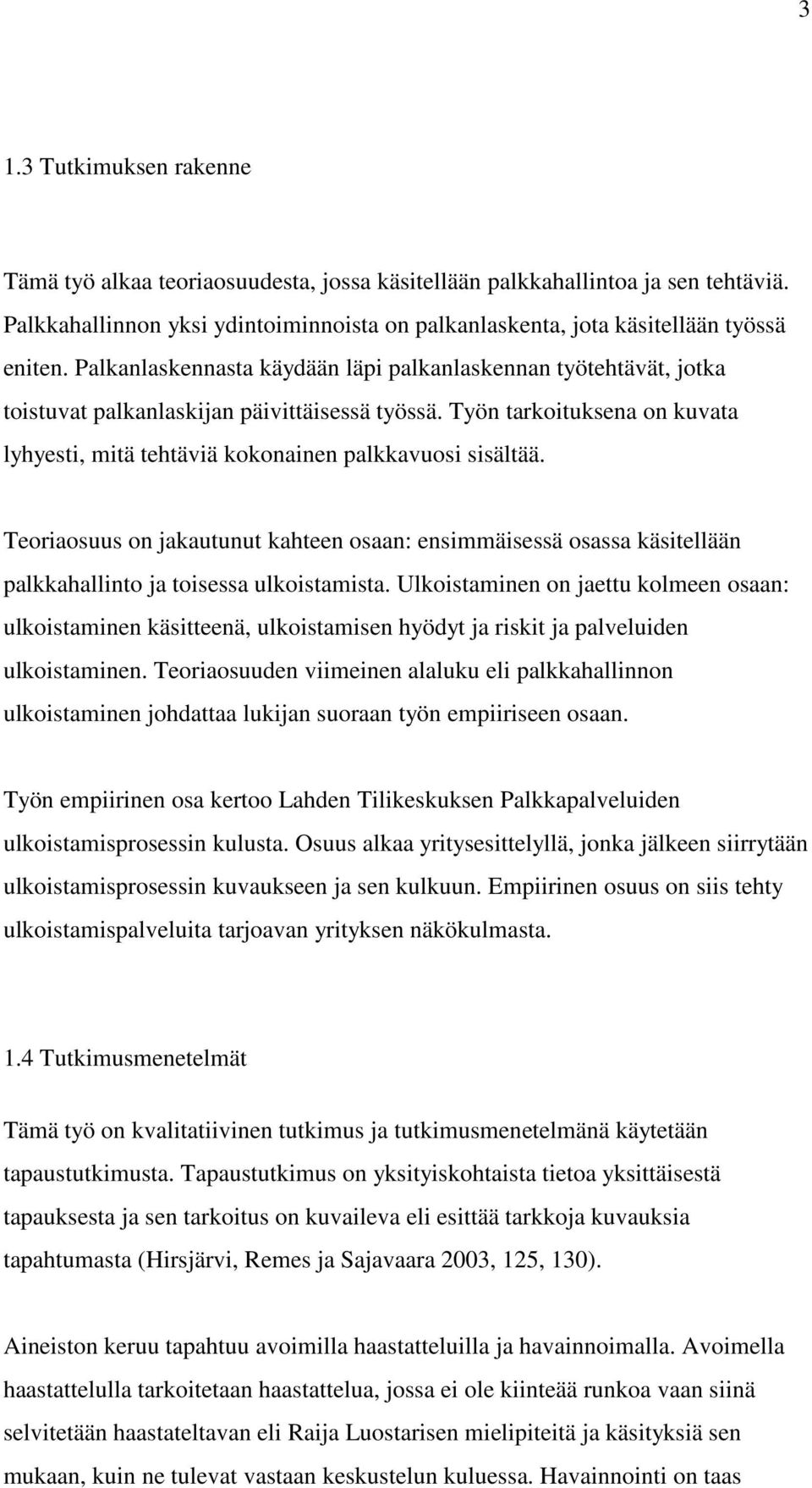 Teoriaosuus on jakautunut kahteen osaan: ensimmäisessä osassa käsitellään palkkahallinto ja toisessa ulkoistamista.