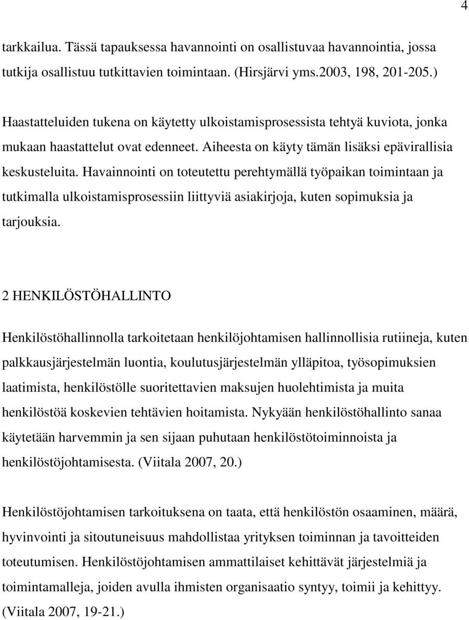 Havainnointi on toteutettu perehtymällä työpaikan toimintaan ja tutkimalla ulkoistamisprosessiin liittyviä asiakirjoja, kuten sopimuksia ja tarjouksia.